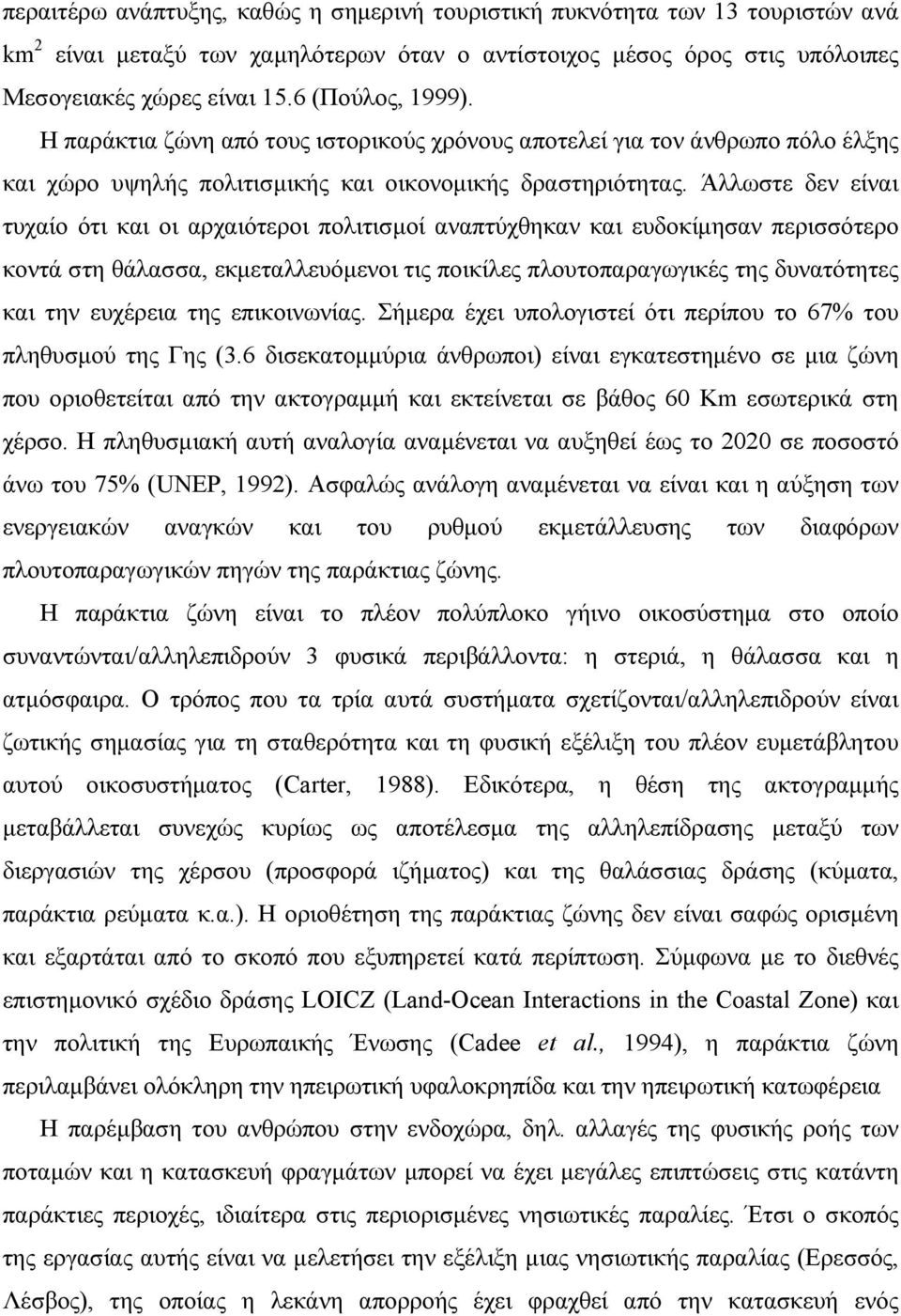 Άλλωστε δεν είναι τυχαίο ότι και οι αρχαιότεροι πολιτισμοί αναπτύχθηκαν και ευδοκίμησαν περισσότερο κοντά στη θάλασσα, εκμεταλλευόμενοι τις ποικίλες πλουτοπαραγωγικές της δυνατότητες και την ευχέρεια