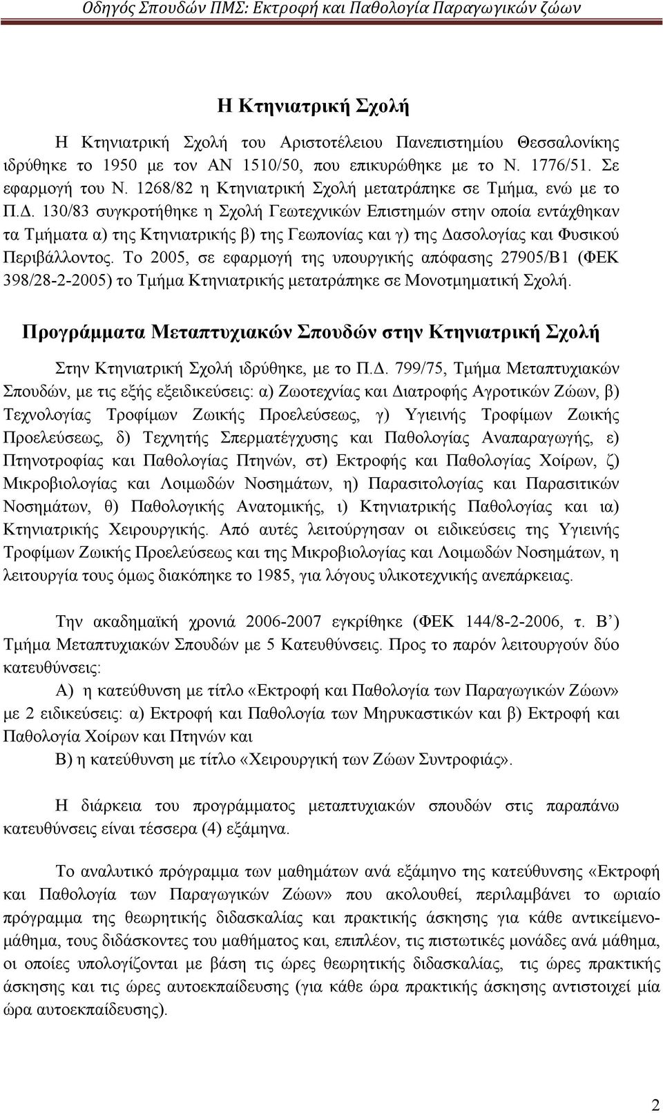 130/83 συγκροτήθηκε η Σχολή Γεωτεχνικών Επιστημών στην οποία εντάχθηκαν τα Τμήματα α) της Κτηνιατρικής β) της Γεωπονίας και γ) της Δασολογίας και Φυσικού Περιβάλλοντος.