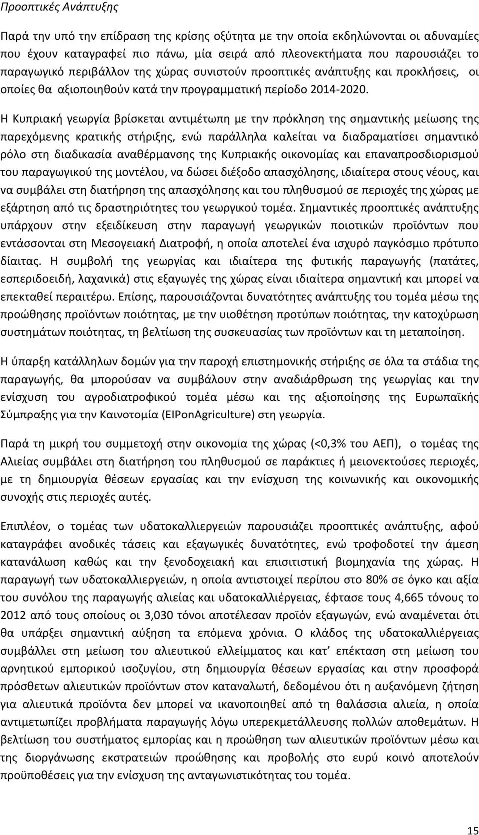 Η Κυπριακή γεωργία βρίσκεται αντιμέτωπη με την πρόκληση της σημαντικής μείωσης της παρεχόμενης κρατικής στήριξης, ενώ παράλληλα καλείται να διαδραματίσει σημαντικό ρόλο στη διαδικασία αναθέρμανσης