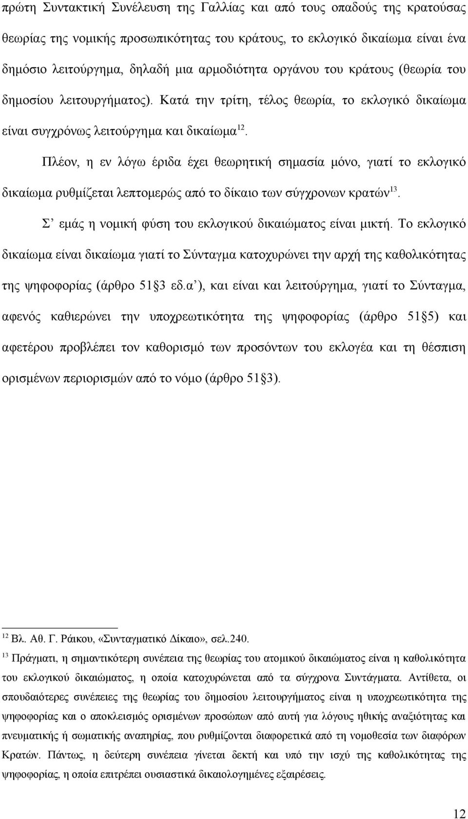 Πλέον, η εν λόγω έριδα έχει θεωρητική σημασία μόνο, γιατί το εκλογικό δικαίωμα ρυθμίζεται λεπτομερώς από το δίκαιο των σύγχρονων κρατών 13. Σ εμάς η νομική φύση του εκλογικού δικαιώματος είναι μικτή.