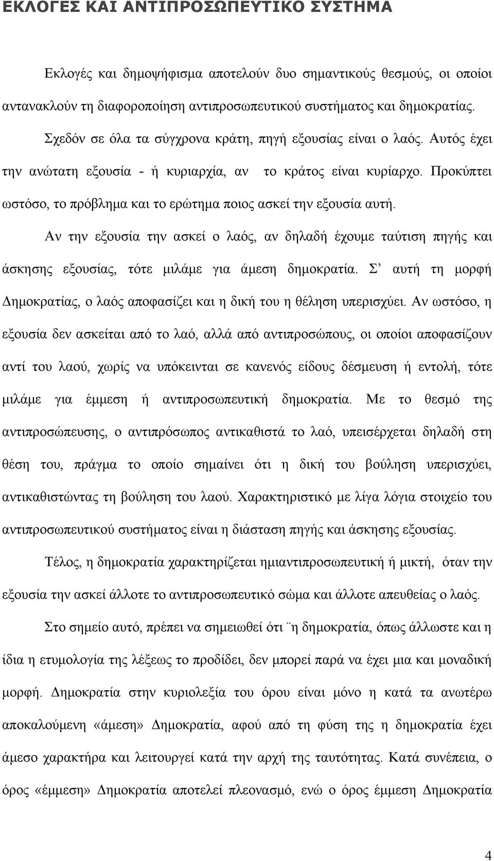 Προκύπτει ωστόσο, το πρόβλημα και το ερώτημα ποιος ασκεί την εξουσία αυτή. Αν την εξουσία την ασκεί ο λαός, αν δηλαδή έχουμε ταύτιση πηγής και άσκησης εξουσίας, τότε μιλάμε για άμεση δημοκρατία.