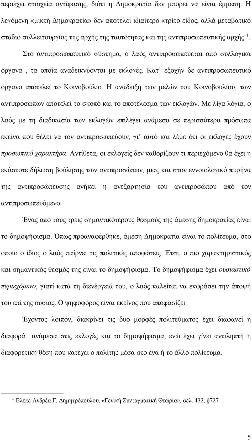 Στο αντιπροσωπευτικό σύστημα, ο λαός αντιπροσωπεύεται από συλλογικά όργανα, τα οποία αναδεικνύονται με εκλογές. Κατ εξοχήν δε αντιπροσωπευτικό όργανο αποτελεί το Κοινοβούλιο.