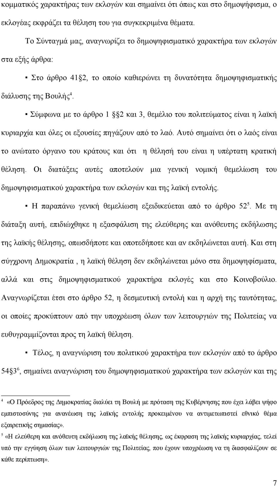 Σύμφωνα με το άρθρο 1 2 και 3, θεμέλιο του πολιτεύματος είναι η λαϊκή κυριαρχία και όλες οι εξουσίες πηγάζουν από το λαό.