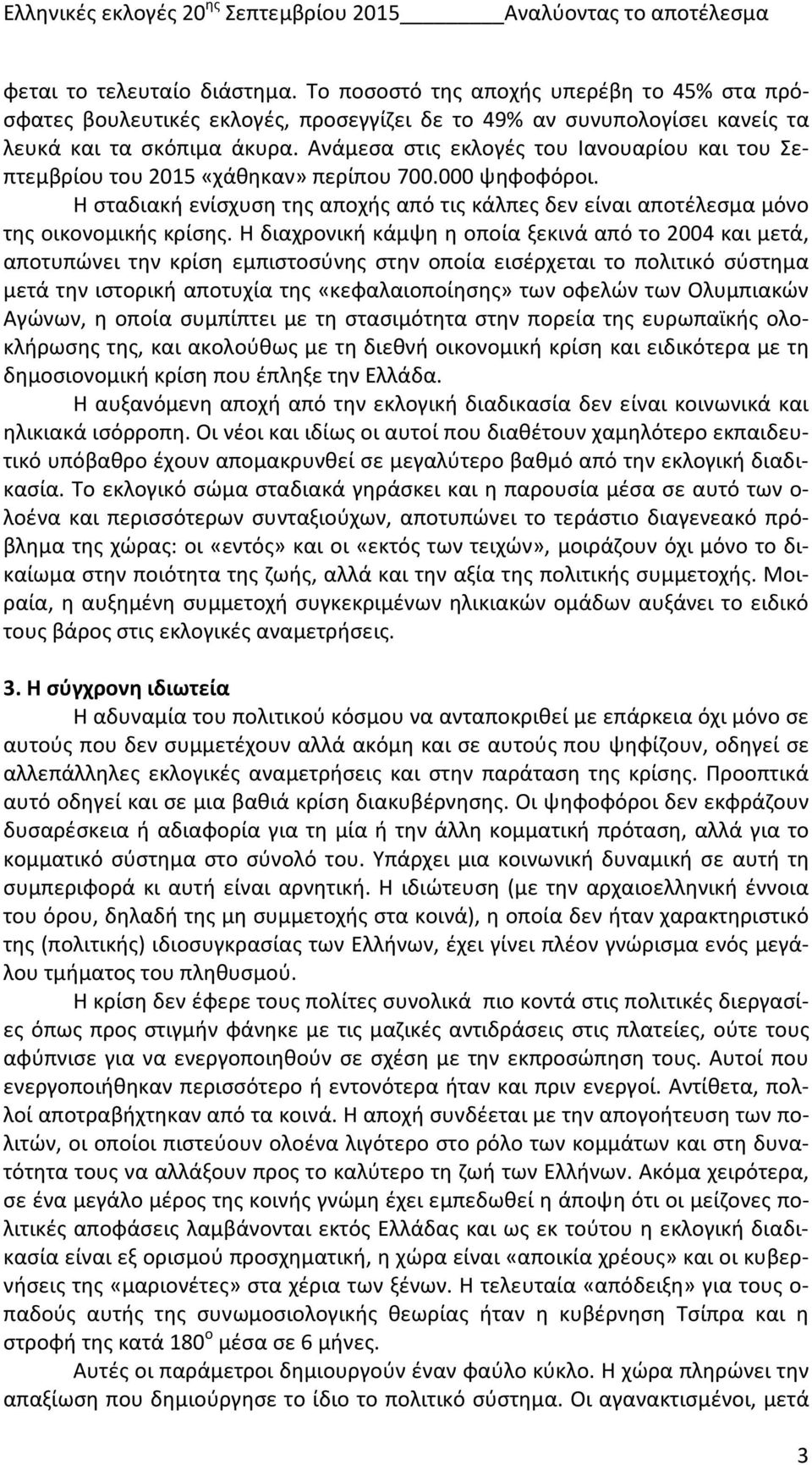 Η διαχρονική κάμψη η οποία ξεκινά από το 2004 και μετά, αποτυπώνει την κρίση εμπιστοσύνης στην οποία εισέρχεται το πολιτικό σύστημα μετά την ιστορική αποτυχία της «κεφαλαιοποίησης» των οφελών των