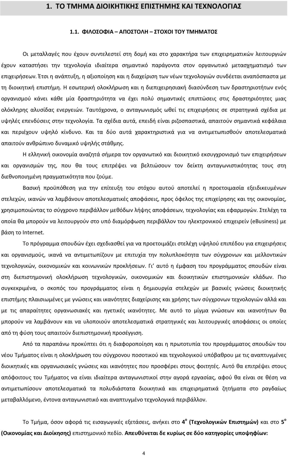 Έτσι η ανάπτυξη, η αξιοποίηση και η διαχείριση των νέων τεχνολογιών συνδέεται αναπόσπαστα με τη διοικητική επιστήμη.