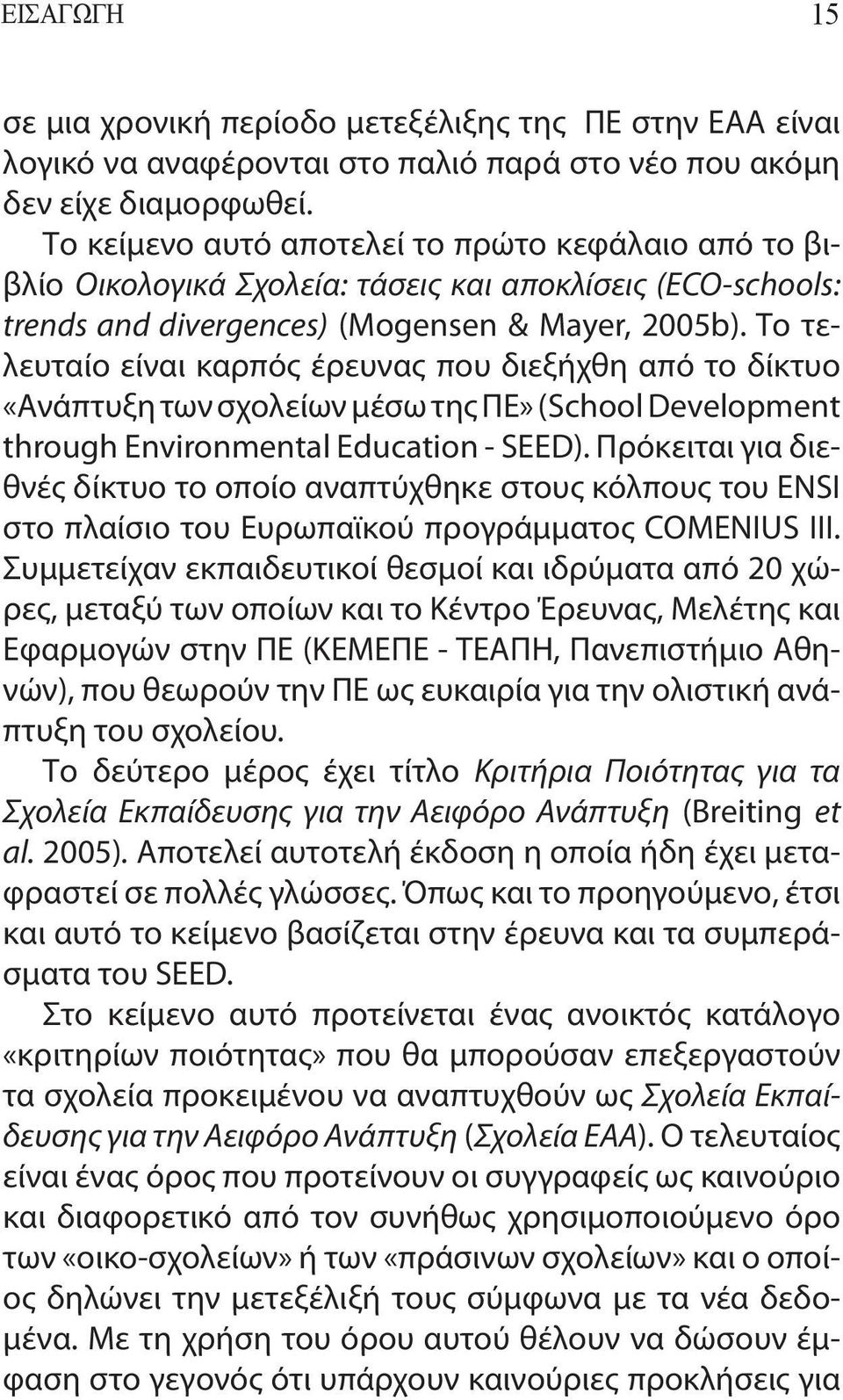 Το τελευταίο είναι καρπός έρευνας που διεξήχθη από το δίκτυο «Ανάπτυξη των σχολείων μέσω της ΠΕ» (School Development through Environmental Education - SEED).