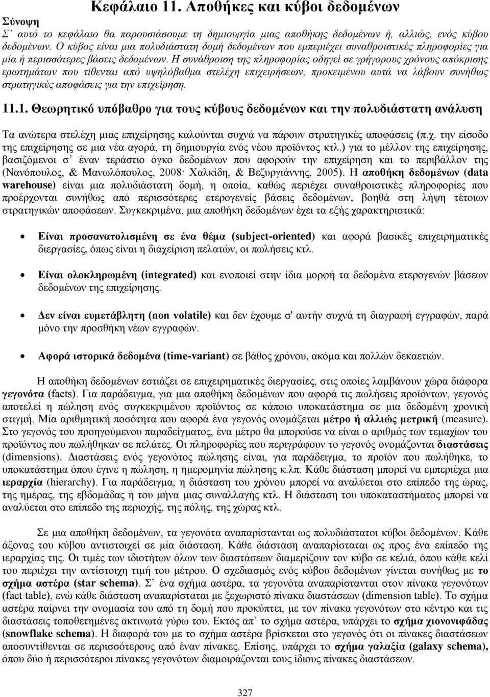 Η συνάθροιση της πληροφορίας οδηγεί σε γρήγορους χρόνους απόκρισης ερωτημάτων που τίθενται από υψηλόβαθμα στελέχη επιχειρήσεων, προκειμένου αυτά να λάβουν συνήθως στρατηγικές αποφάσεις για την