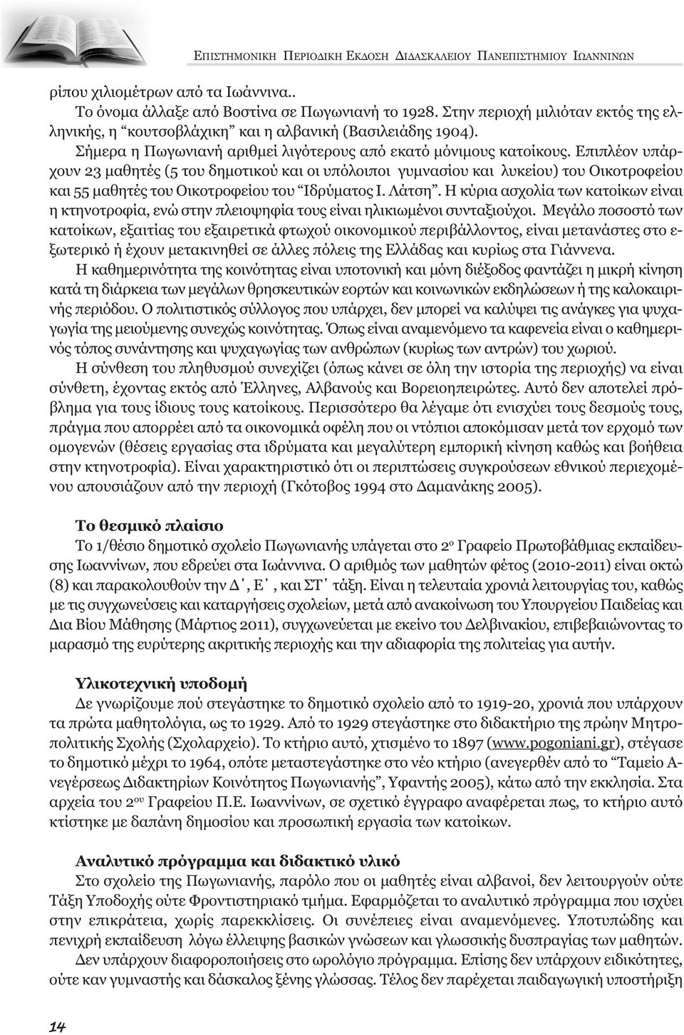 Επιπλέον υπάρχουν 23 µαθητές (5 του δηµοτικού και οι υπόλοιποι γυµνασίου και λυκείου) του Οικοτροφείου και 55 µαθητές του Οικοτροφείου του Ιδρύµατος Ι. Λάτση.