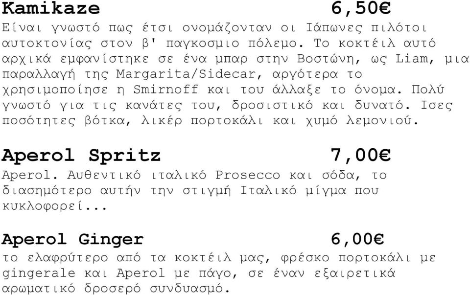 όνομα. Πολύ γνωστό για τις κανάτες του, δροσιστικό και δυνατό. Ισες ποσότητες βότκα, λικέρ πορτοκάλι και χυμό λεμονιού. Αperol Spritz 7,00 Aperol.