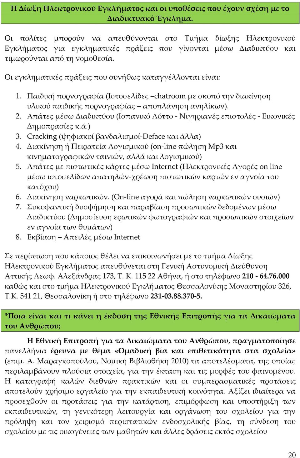 Οι εγκληματικές πράξεις που συνήθως καταγγέλλονται είναι: 1. Παιδική πορνογραφία (Ιστοσελίδες chatroom με σκοπό την διακίνηση υλικού παιδικής πορνογραφίας αποπλάνηση ανηλίκων). 2.