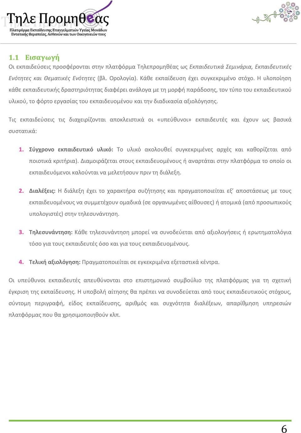 Τις εκπαιδεύσεις τις διαχειρίζονται αποκλειστικά οι «υπεύθυνοι» εκπαιδευτές και έχουν ως βασικά συστατικά: 1.