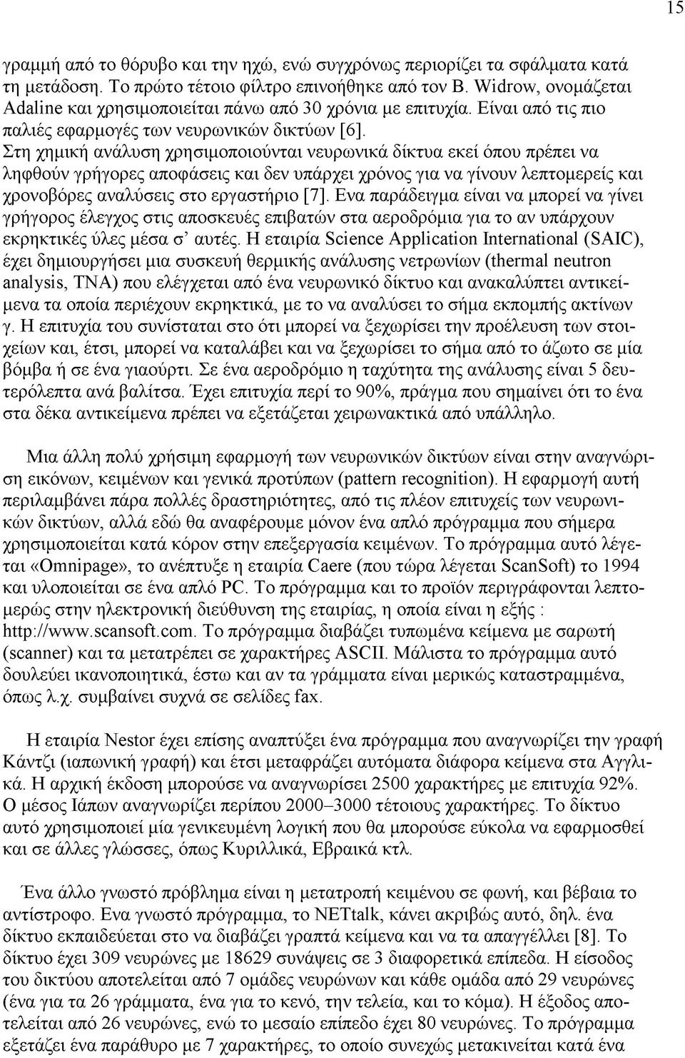 Στη χημική ανάλυση χρησιμοποιούνται νευρωνικά δίκτυα εκεί όπου πρέπει να ληφθούν γρήγορες αποφάσεις και δεν υπάρχει χρόνος για να γίνουν λεπτομερείς και χρονοβόρες αναλύσεις στο εργαστήριο [7].