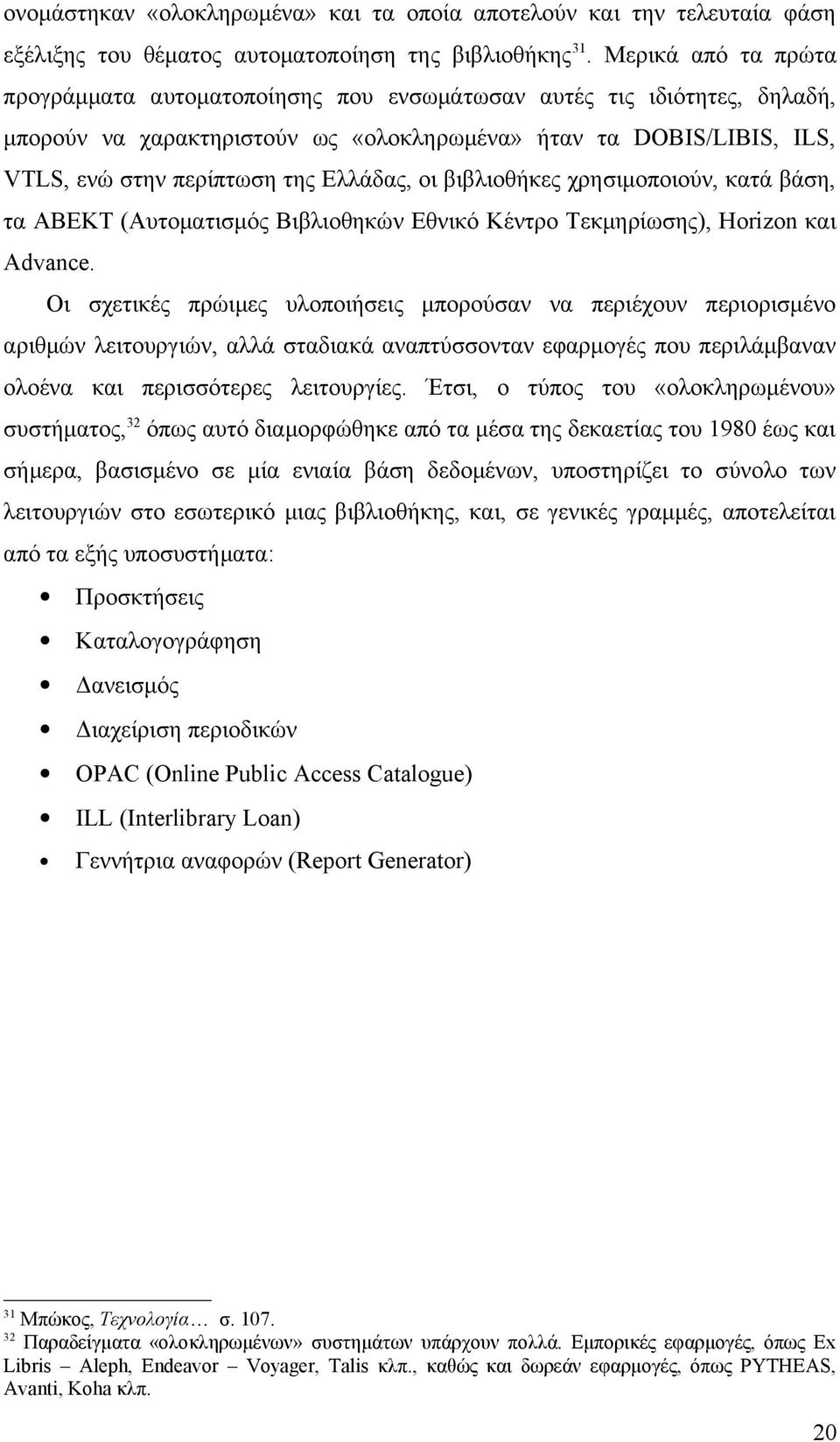 Ελλάδας, οι βιβλιοθήκες χρησιμοποιούν, κατά βάση, τα ΑΒΕΚΤ (Αυτοματισμός Βιβλιοθηκών Εθνικό Κέντρο Τεκμηρίωσης), Horizon και Advance.