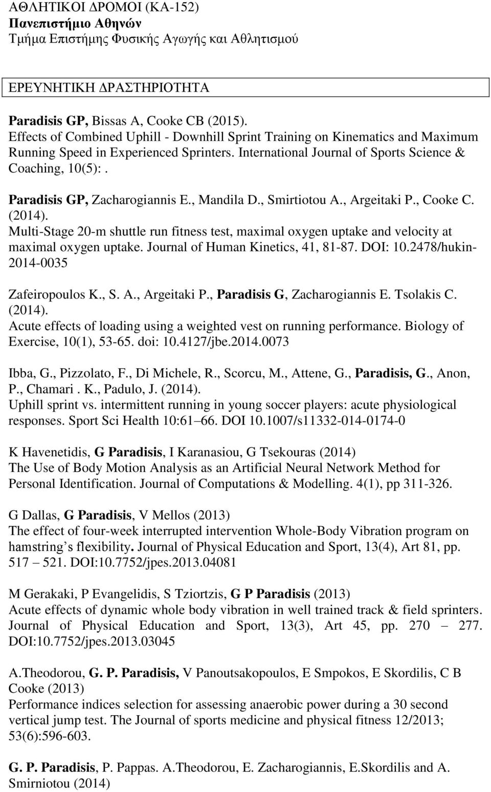 Paradisis GP, Zacharogiannis E., Mandila D., Smirtiotou A., Argeitaki P., Cooke C. (2014). Multi-Stage 20-m shuttle run fitness test, maximal oxygen uptake and velocity at maximal oxygen uptake.