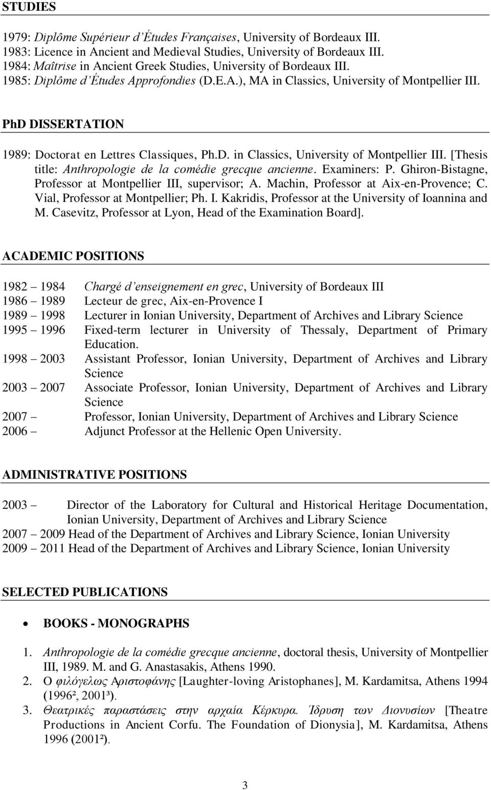 PhD DISSERTATION 1989: Doctorat en Lettres Classiques, Ph.D. in Classics, University of Montpellier III. [Thesis title: Anthropologie de la comédie grecque ancienne. Examiners: P.