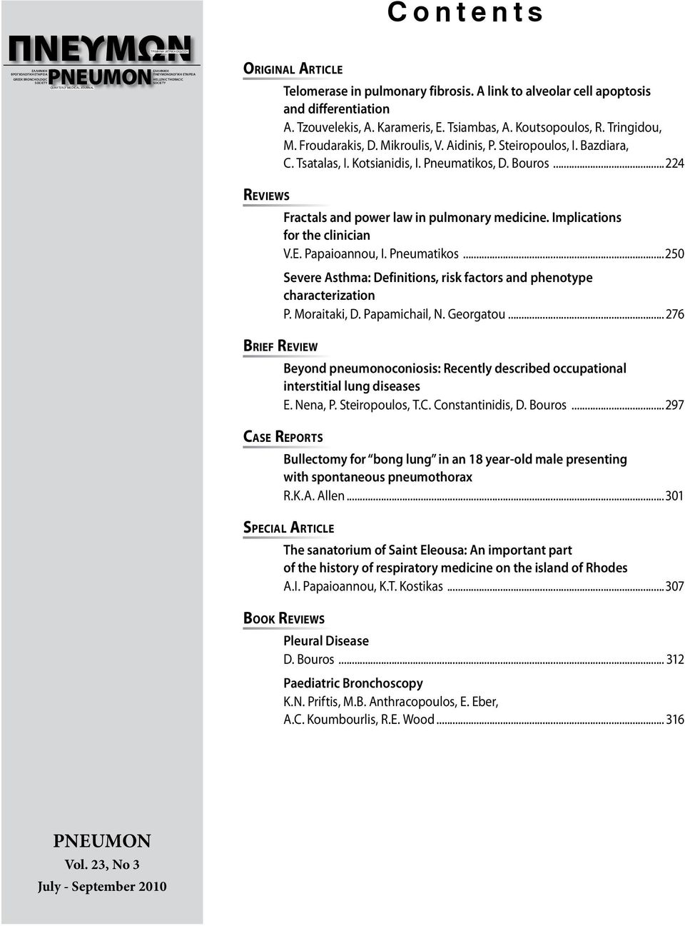 Froudarakis, D. Mikroulis, V. Aidinis, P. Steiropoulos, I. Bazdiara, C. Tsatalas, I. Kotsianidis, I. Pneumatikos, D. Bouros...224 Reviews Fractals and power law in pulmonary medicine.