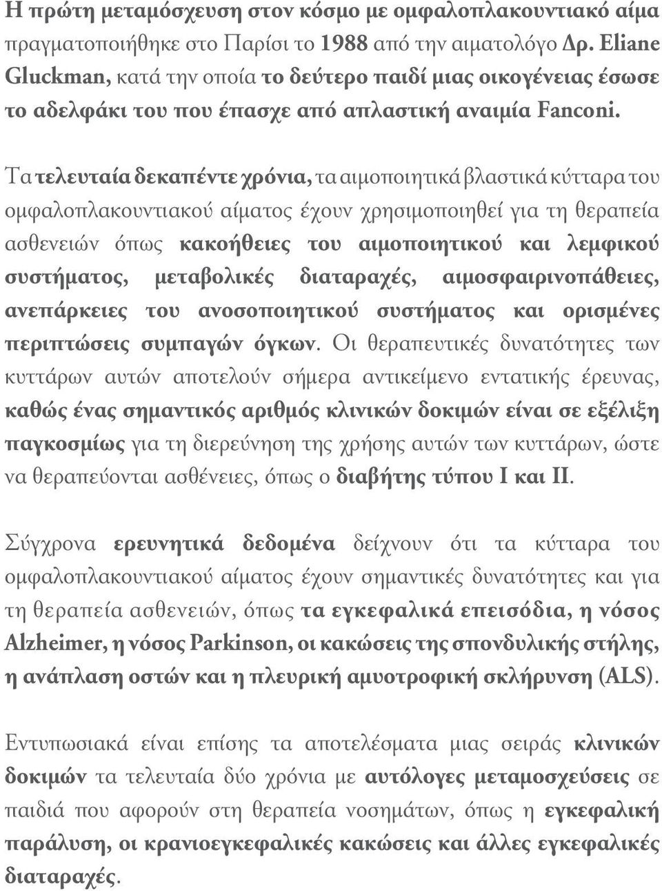 Τα τελευταία δεκαπέντε χρόνια, τα αιμοποιητικά βλαστικά κύτταρα του ομφαλοπλακουντιακού αίματος έχουν χρησιμοποιηθεί για τη θεραπεία ασθενειών όπως κακοήθειες του αιμοποιητικού και λεμφικού