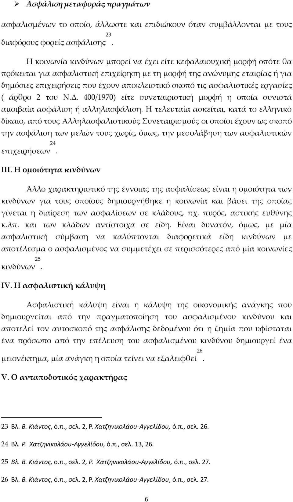 τις ασφαλιστικές εργασίες ( άρθρο 2 του Ν.Δ. 400/1970) είτε συνεταιριστική μορφή η οποία συνιστά αμοιβαία ασφάλιση ή αλληλασφάλιση.