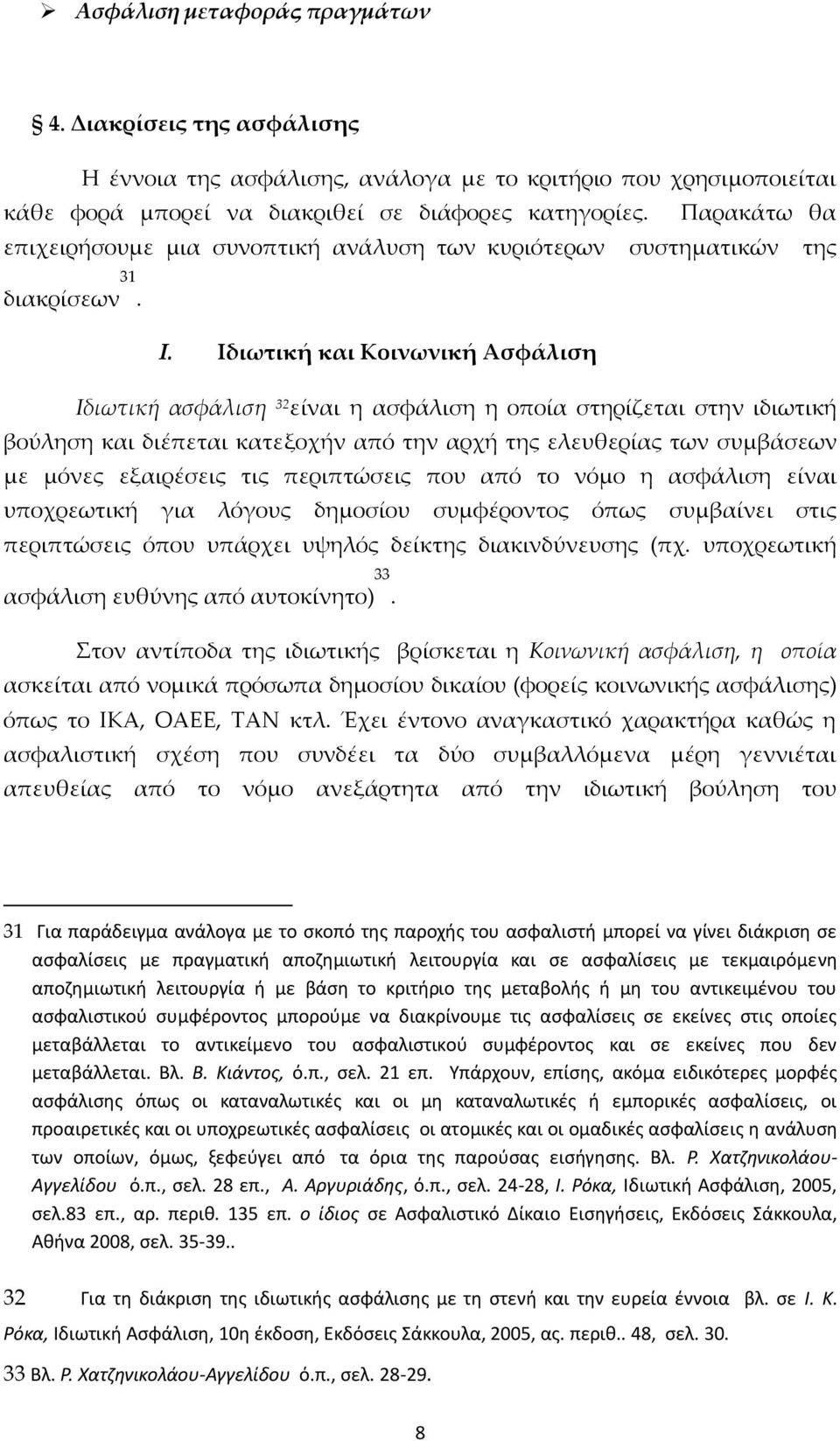 Ιδιωτική και Κοινωνική Ασφάλιση Ιδιωτική ασφάλιση 32 είναι η ασφάλιση η οποία στηρίζεται στην ιδιωτική βούληση και διέπεται κατεξοχήν από την αρχή της ελευθερίας των συμβάσεων με μόνες εξαιρέσεις τις