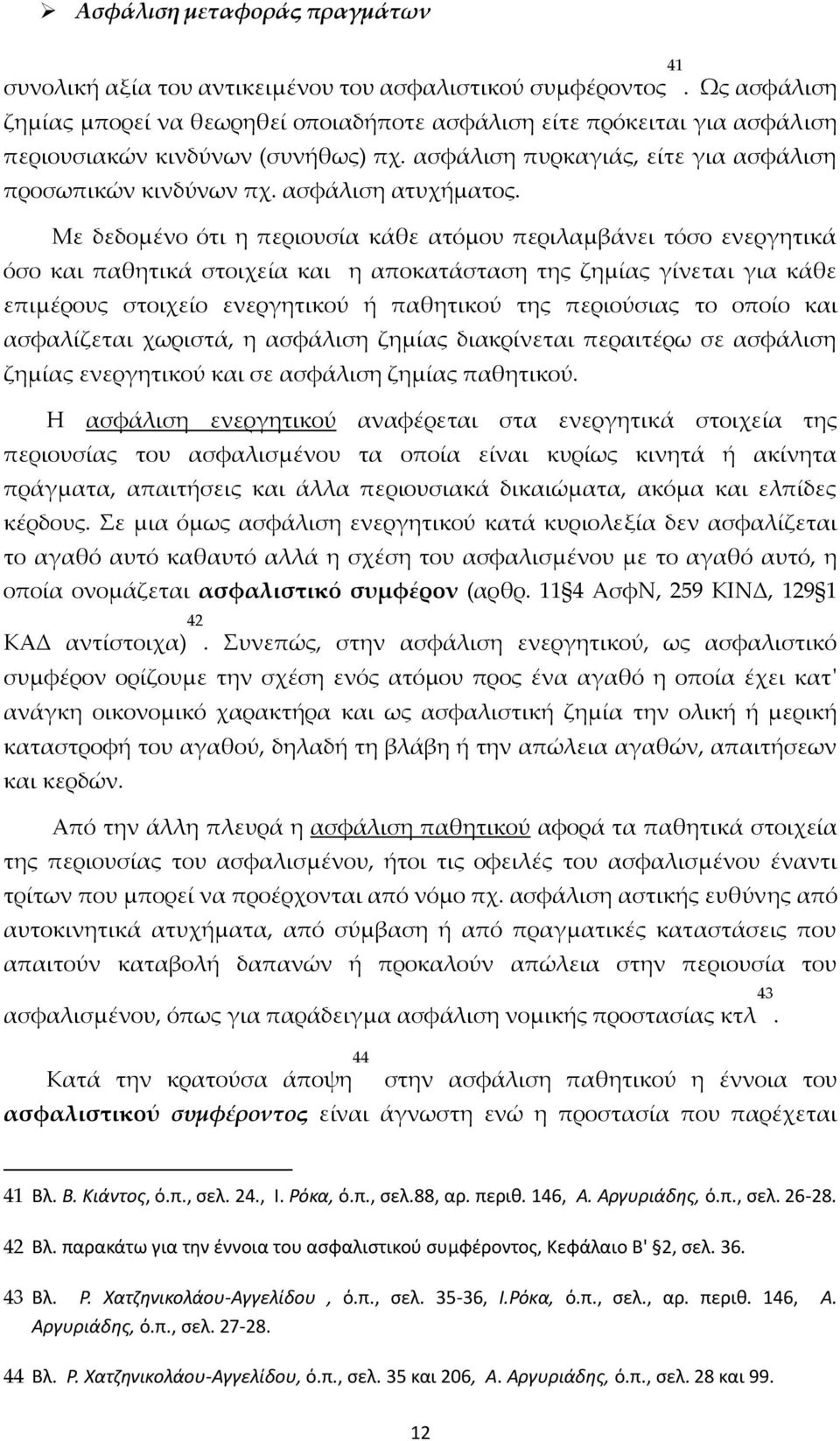 Με δεδομένο ότι η περιουσία κάθε ατόμου περιλαμβάνει τόσο ενεργητικά όσο και παθητικά στοιχεία και η αποκατάσταση της ζημίας γίνεται για κάθε επιμέρους στοιχείο ενεργητικού ή παθητικού της περιούσιας