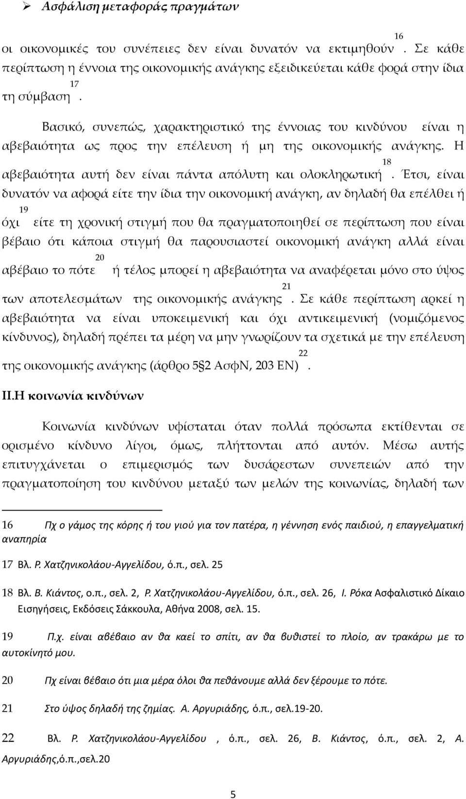 Έτσι, είναι δυνατόν να αφορά είτε την ίδια την οικονομική ανάγκη, αν δηλαδή θα επέλθει ή 19 όχι είτε τη χρονική στιγμή που θα πραγματοποιηθεί σε περίπτωση που είναι βέβαιο ότι κάποια στιγμή θα