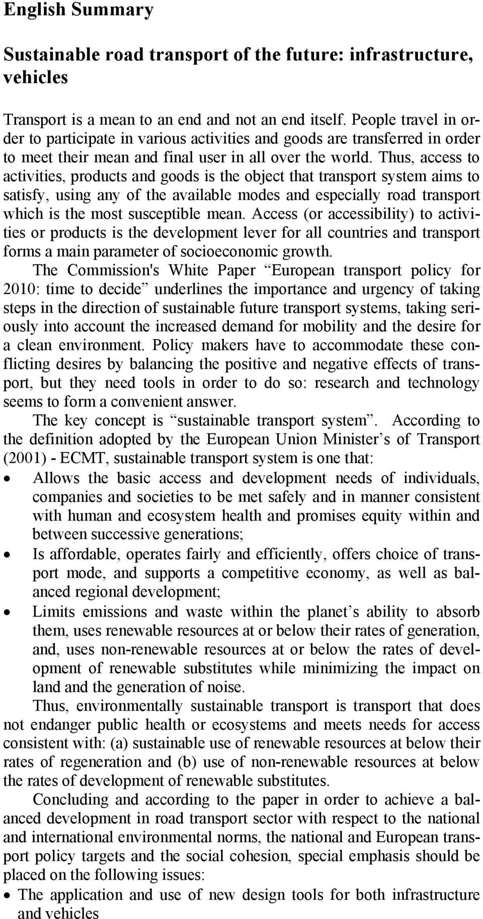 Thus, access to activities, products and goods is the object that transport system aims to satisfy, using any of the available modes and especially road transport which is the most susceptible mean.