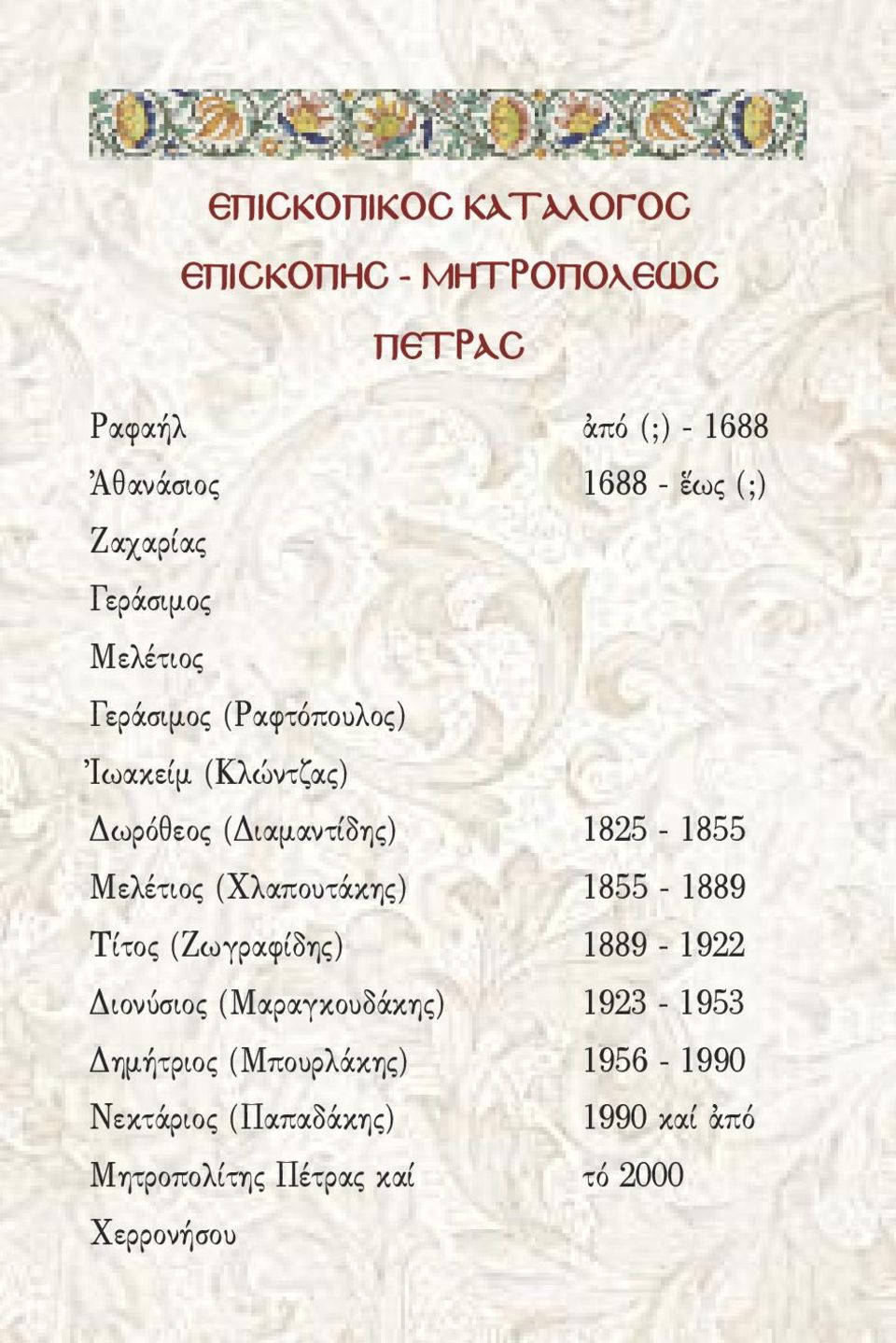 1825-1855 Μελέτιος (Χλαπουτάκης) 1855-1889 Τίτος (Ζωγραφίδης) 1889-1922 Διονύσιος (Μαραγκουδάκης)