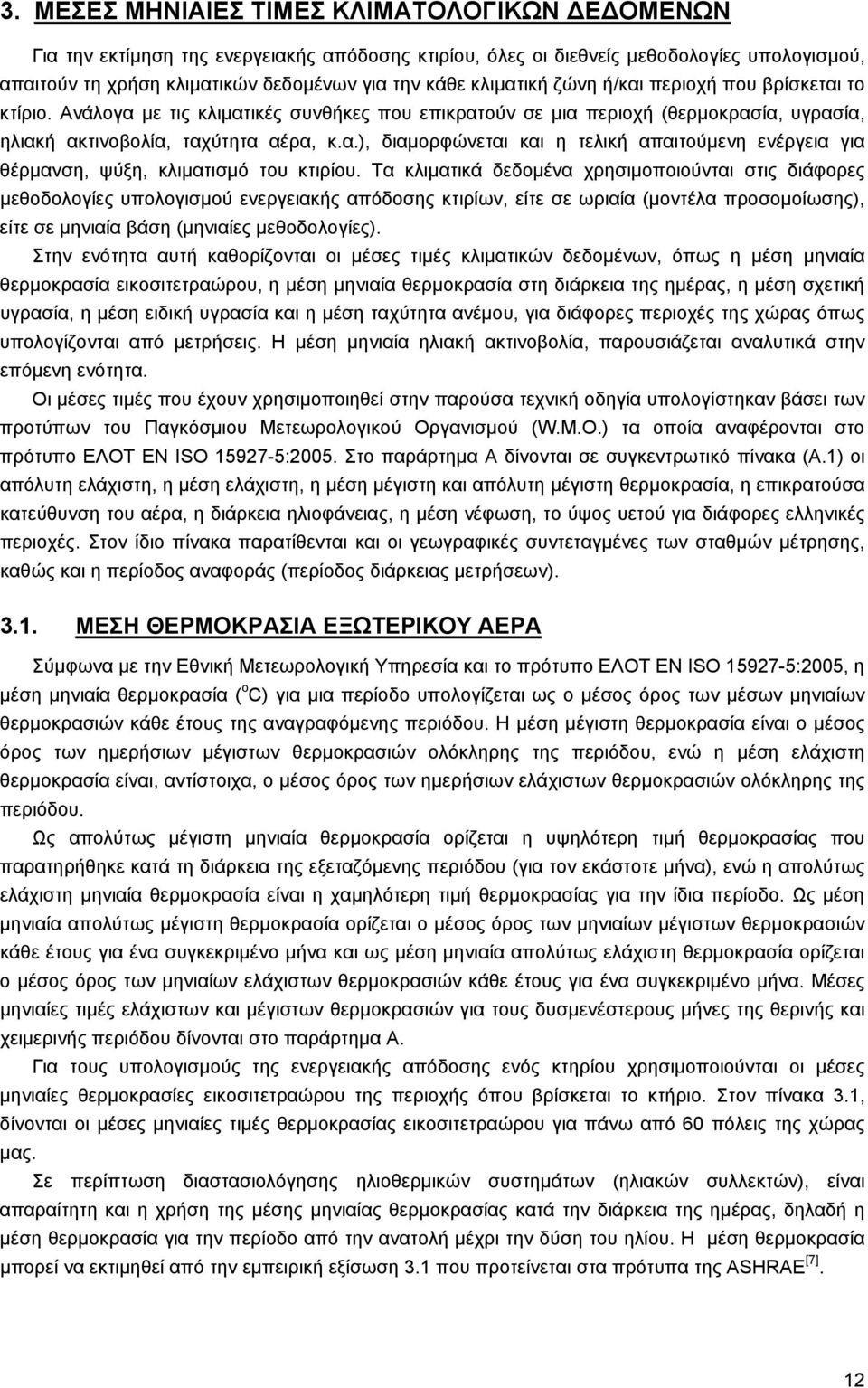 Τα κλιματικά δεδομένα χρησιμοποιούνται στις διάφορες μεθοδολογίες υπολογισμού ενεργειακής απόδοσης κτιρίων, είτε σε ωριαία (μοντέλα προσομοίωσης), είτε σε μηνιαία βάση (μηνιαίες μεθοδολογίες).