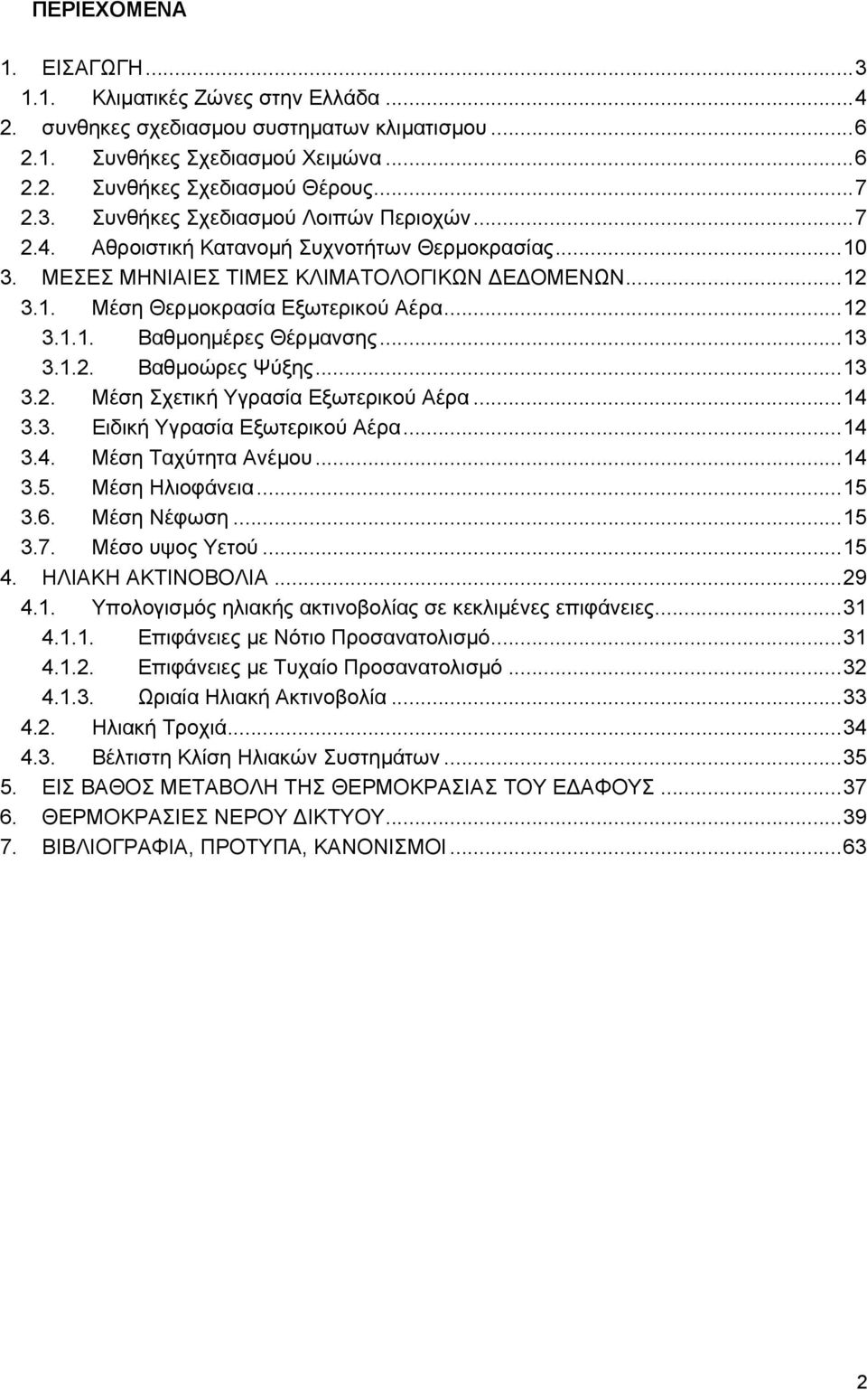 ..13 3.2. Μέση Σχετική Υγρασία Εξωτερικού Αέρα...14 3.3. Ειδική Υγρασία Εξωτερικού Αέρα...14 3.4. Μέση Ταχύτητα Ανέμου...14 3.5. Μέση Ηλιοφάνεια...15 3.6. Μέση Νέφωση...15 3.7. Μέσο υψος Υετού...15 4.