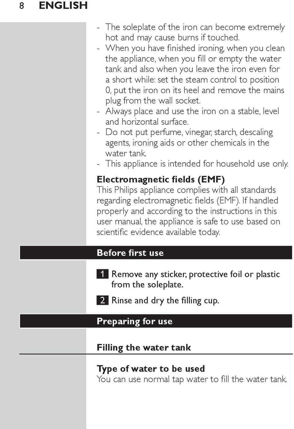 the iron on its heel and remove the mains plug from the wall socket. Always place and use the iron on a stable, level and horizontal surface.