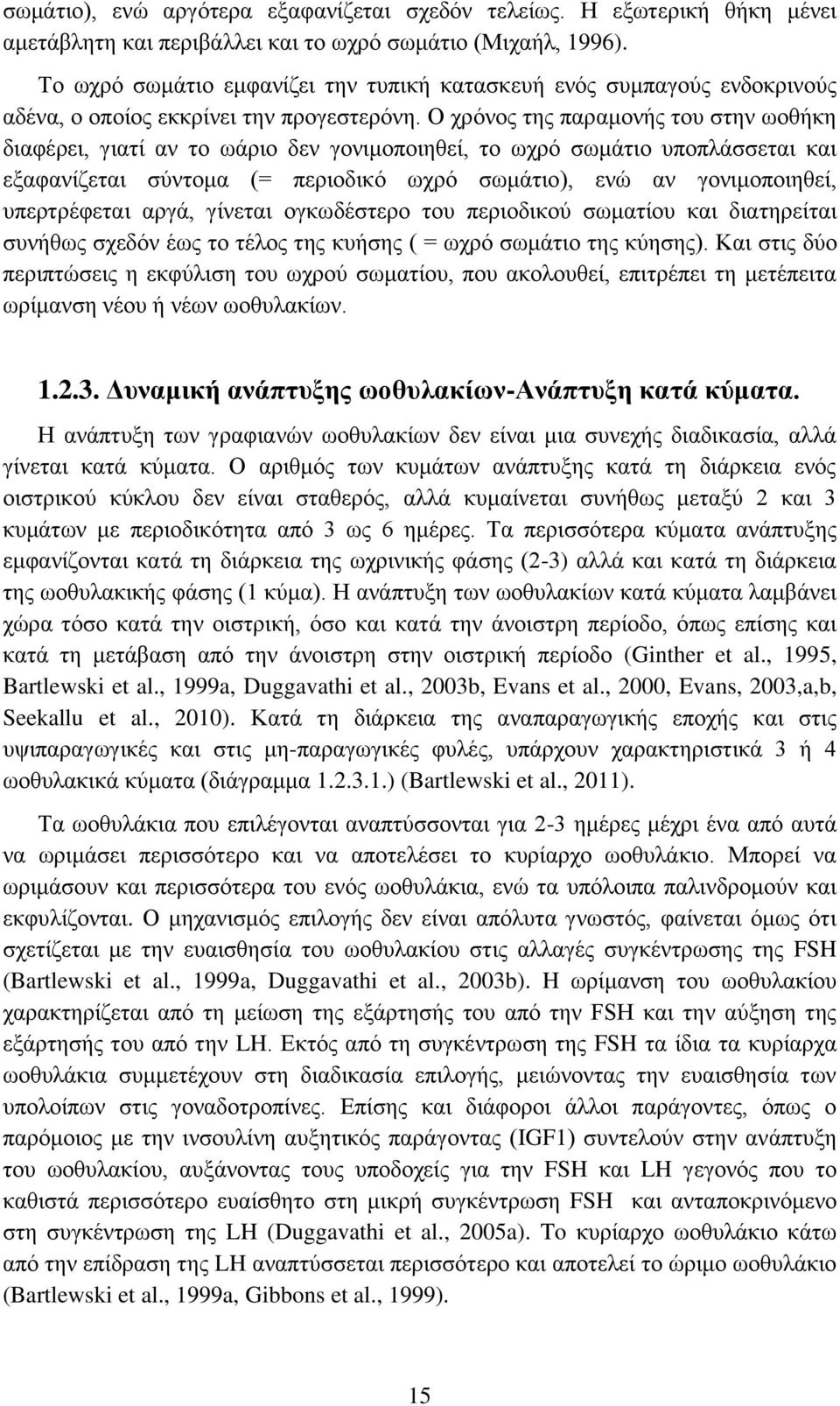 Ο χρόνος της παραμονής του στην ωοθήκη διαφέρει, γιατί αν το ωάριο δεν γονιμοποιηθεί, το ωχρό σωμάτιο υποπλάσσεται και εξαφανίζεται σύντομα (= περιοδικό ωχρό σωμάτιο), ενώ αν γονιμοποιηθεί,