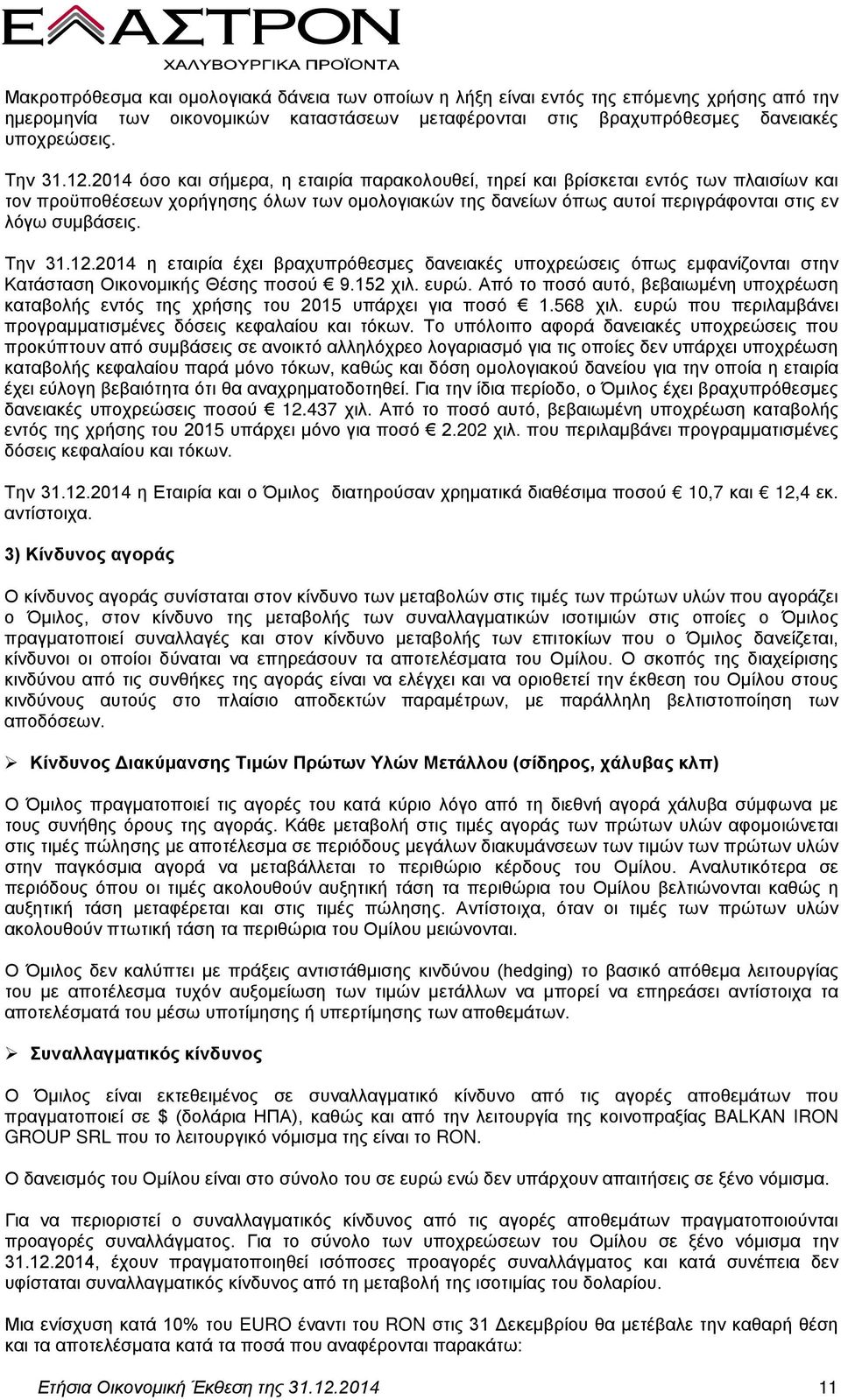 Την 31.12.2014 η εταιρία έχει βραχυπρόθεσμες δανειακές υποχρεώσεις όπως εμφανίζονται στην Κατάσταση Οικονομικής Θέσης ποσού 9.152 χιλ. ευρώ.