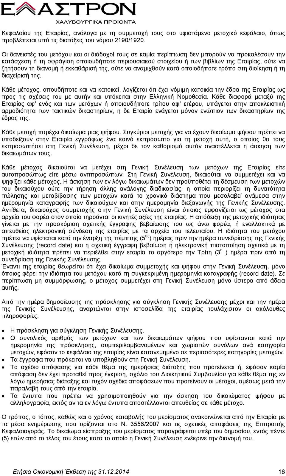 ζητήσουν τη διανομή ή εκκαθάρισή της, ούτε να αναμιχθούν κατά οποιοδήποτε τρόπο στη διοίκηση ή τη διαχείρισή της.