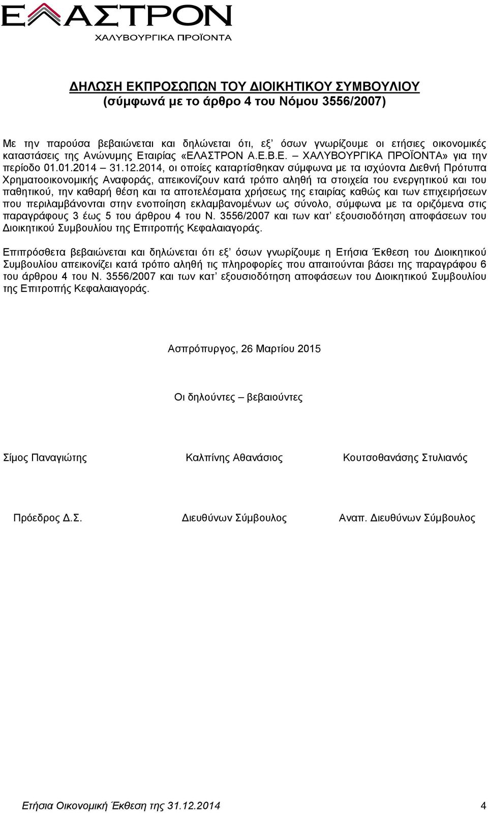 2014, οι οποίες καταρτίσθηκαν σύμφωνα με τα ισχύοντα Διεθνή Πρότυπα Χρηματοοικονομικής Αναφοράς, απεικονίζουν κατά τρόπο αληθή τα στοιχεία του ενεργητικού και του παθητικού, την καθαρή θέση και τα