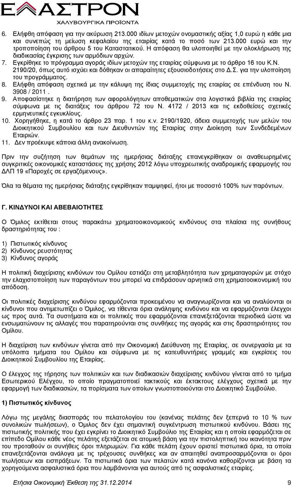 Εγκρίθηκε το πρόγραμμα αγοράς ιδίων μετοχών της εταιρίας σύμφωνα με το άρθρο 16 του Κ.Ν. 2190/20, όπως αυτό ισχύει και δόθηκαν οι απαραίτητες εξουσιοδοτήσεις στο Δ.Σ.