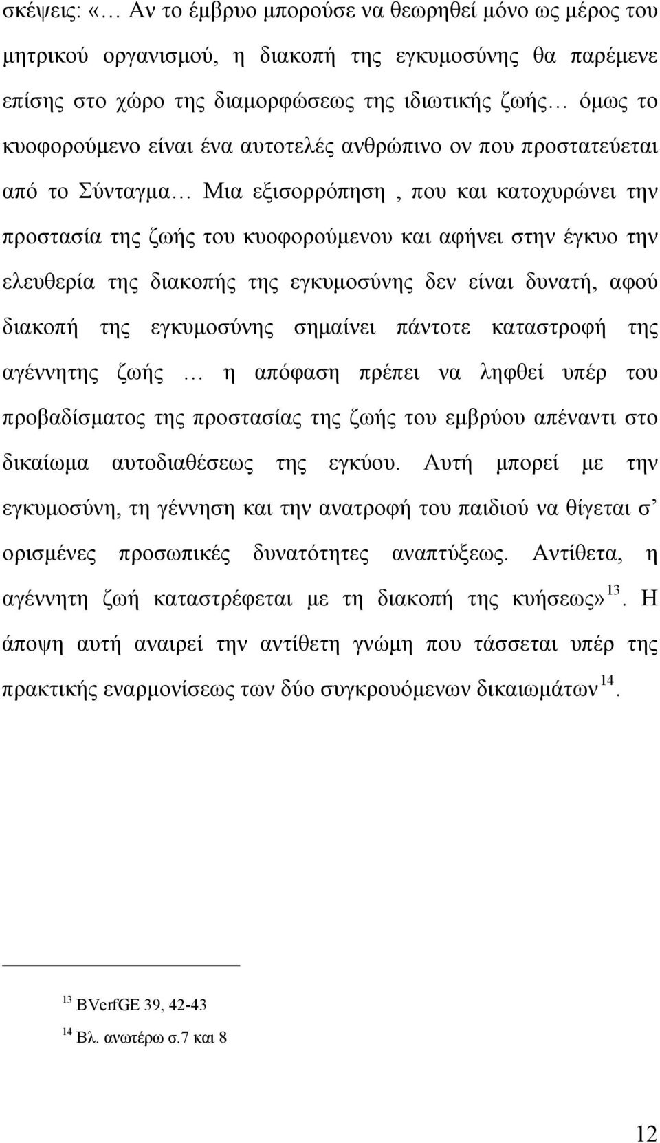 εγκυμοσύνης δεν είναι δυνατή, αφού διακοπή της εγκυμοσύνης σημαίνει πάντοτε καταστροφή της αγέννητης ζωής η απόφαση πρέπει να ληφθεί υπέρ του προβαδίσματος της προστασίας της ζωής του εμβρύου