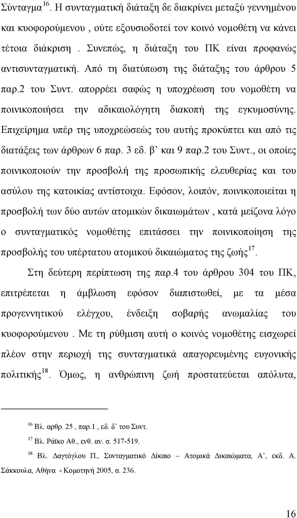 απορρέει σαφώς η υποχρέωση του νομοθέτη να ποινικοποιήσει την αδικαιολόγητη διακοπή της εγκυμοσύνης. Επιχείρημα υπέρ της υποχρεώσεώς του αυτής προκύπτει και από τις διατάξεις των άρθρων 6 παρ. 3 εδ.