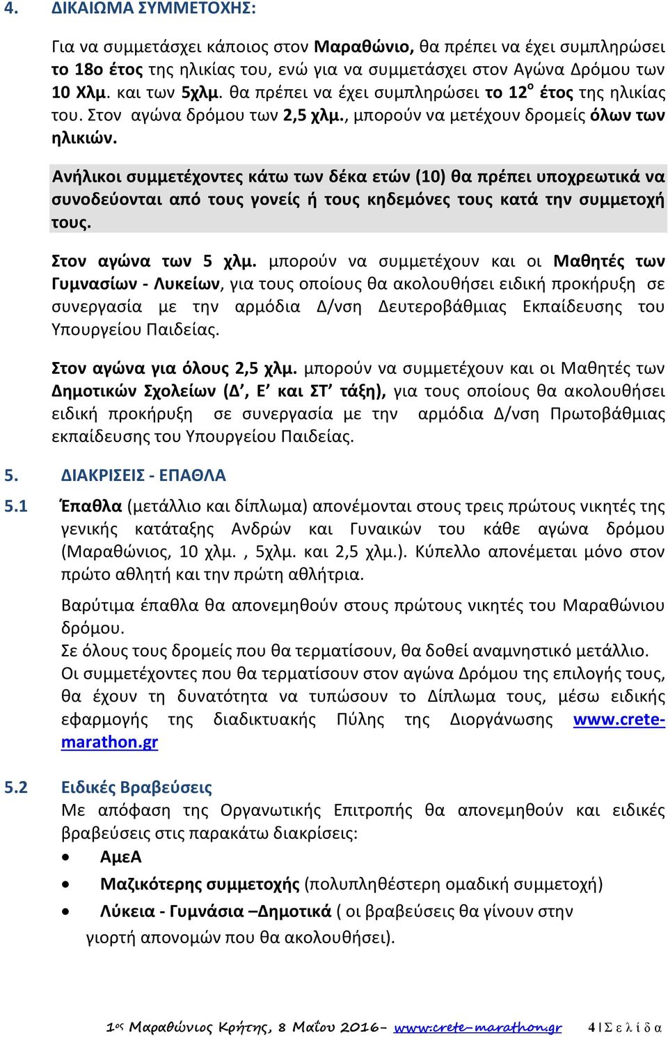 Ανήλικοι συμμετέχοντες κάτω των δέκα ετών (10) θα πρέπει υποχρεωτικά να συνοδεύονται από τους γονείς ή τους κηδεμόνες τους κατά την συμμετοχή τους. Στον αγώνα των 5 χλμ.