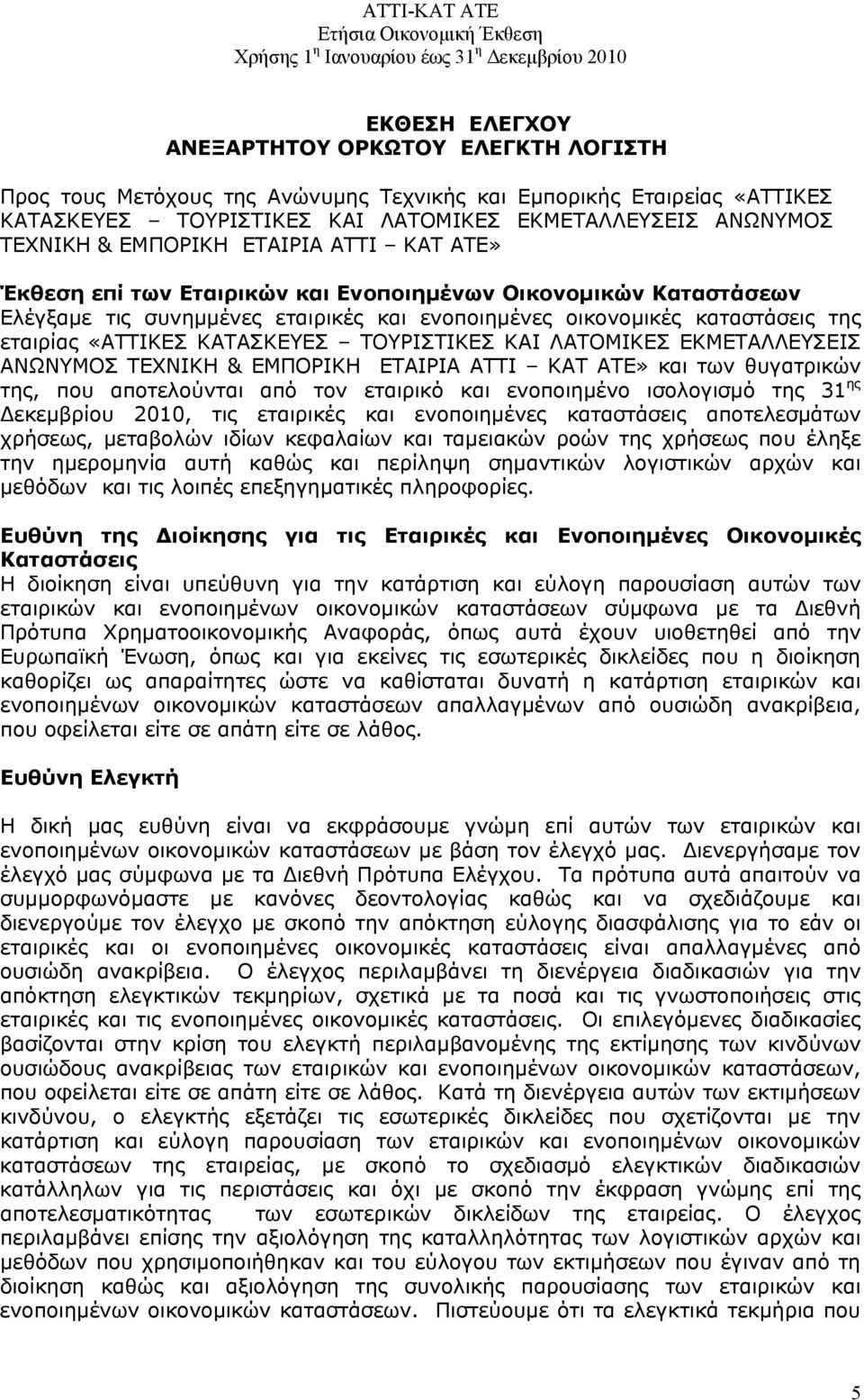 καταστάσεις της εταιρίας «ΑΤΤΙΚΕΣ ΚΑΤΑΣΚΕΥΕΣ ΤΟΥΡΙΣΤΙΚΕΣ ΚΑΙ ΛΑΤΟΜΙΚΕΣ ΕΚΜΕΤΑΛΛΕΥΣΕΙΣ ΑΝΩΝΥΜΟΣ ΤΕΧΝΙΚΗ & ΕΜΠΟΡΙΚΗ ΕΤΑΙΡΙΑ ΑΤΤΙ ΚΑΤ ΑΤΕ» και των θυγατρικών της, που αποτελούνται από τον εταιρικό και