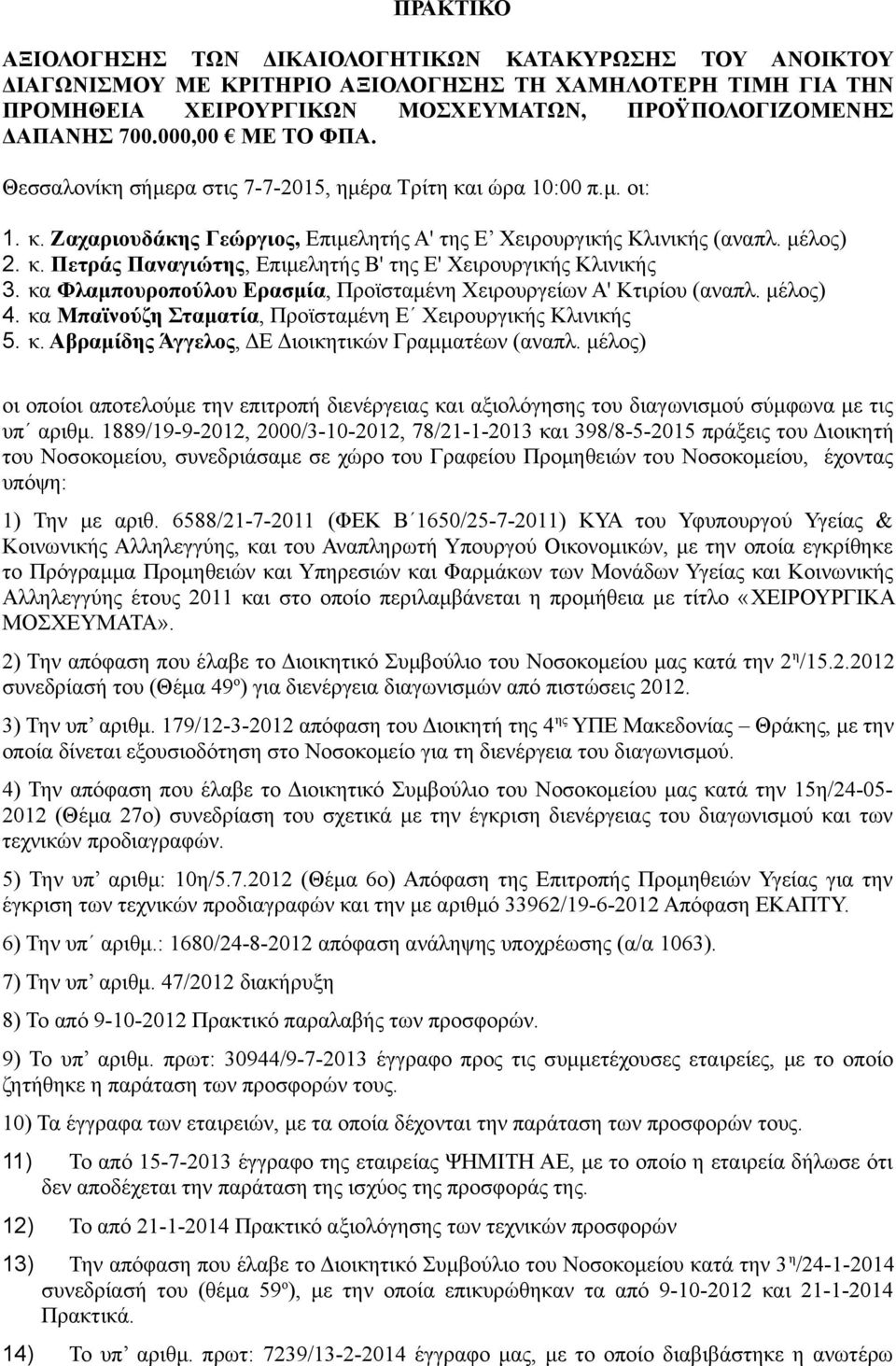 κα Φλαμπουροπούλου Ερασμία, Προϊσταμένη Χειρουργείων Α' Κτιρίου (αναπλ. μέλος) 4. κα Μπαϊνούζη Σταματία, Προϊσταμένη Ε Χειρουργικής Κλινικής 5. κ. Αβραμίδης Άγγελος, ΔΕ Διοικητικών Γραμματέων (αναπλ.