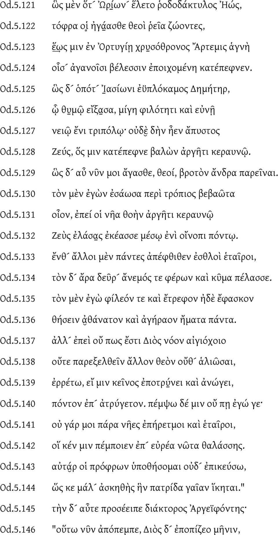 ὣς δ ὁπότ Ἰ ασίωνι ἐϋπλόκαμος Δημήτηρ, ᾧ θυ μῶ εἴξα σα, μίγη φιλότητι καὶ εὐνῇ νειῶ ἔνι τριπόλῳ οὐδὲ δὴν ἦεν ἄπυστος Ζεύς, ὅς μιν κατέπεφνε βαλὼν ἀργῆτι κεραυνῶ.