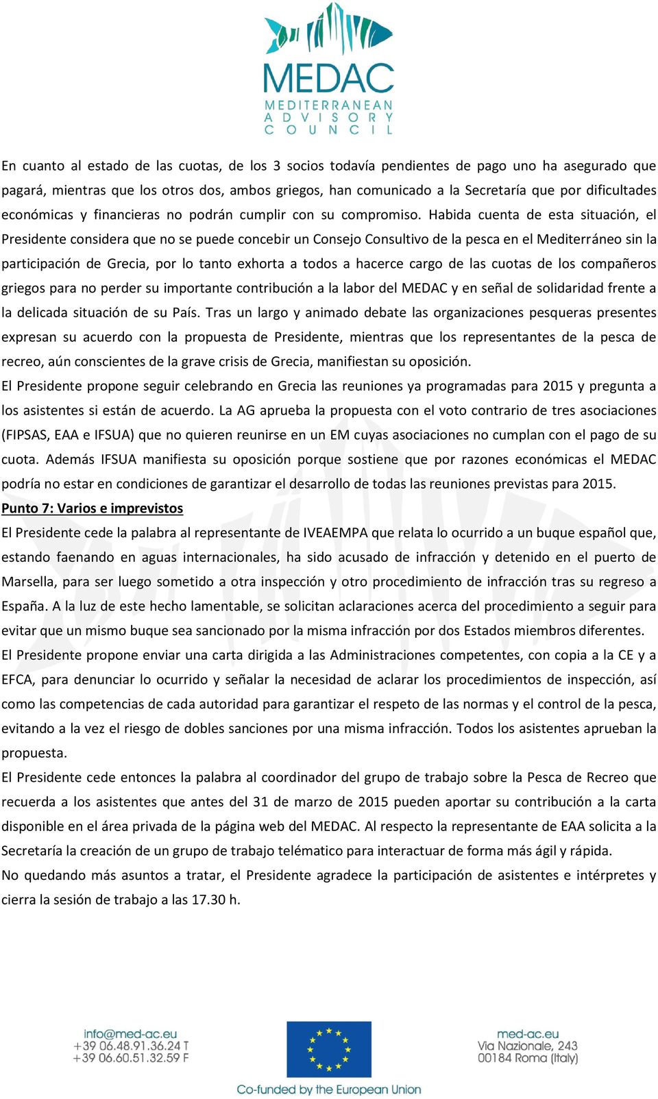 Habida cuenta de esta situación, el Presidente considera que no se puede concebir un Consejo Consultivo de la pesca en el Mediterráneo sin la participación de Grecia, por lo tanto exhorta a todos a