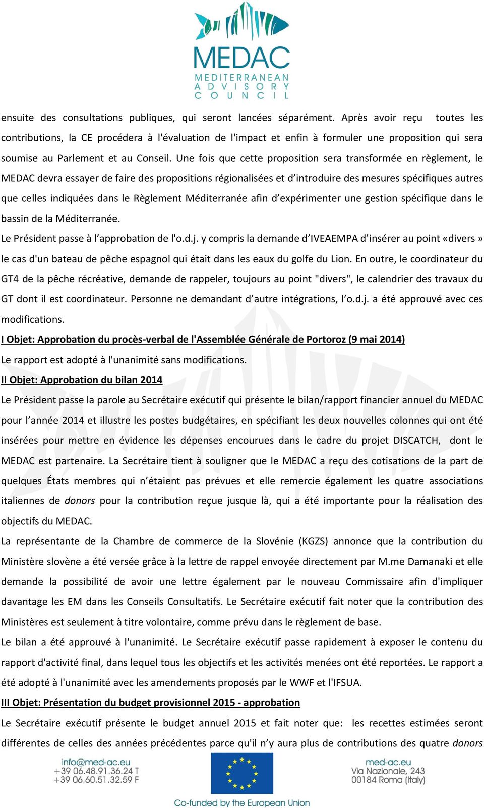 Une fois que cette proposition sera transformée en règlement, le MEDAC devra essayer de faire des propositions régionalisées et d introduire des mesures spécifiques autres que celles indiquées dans