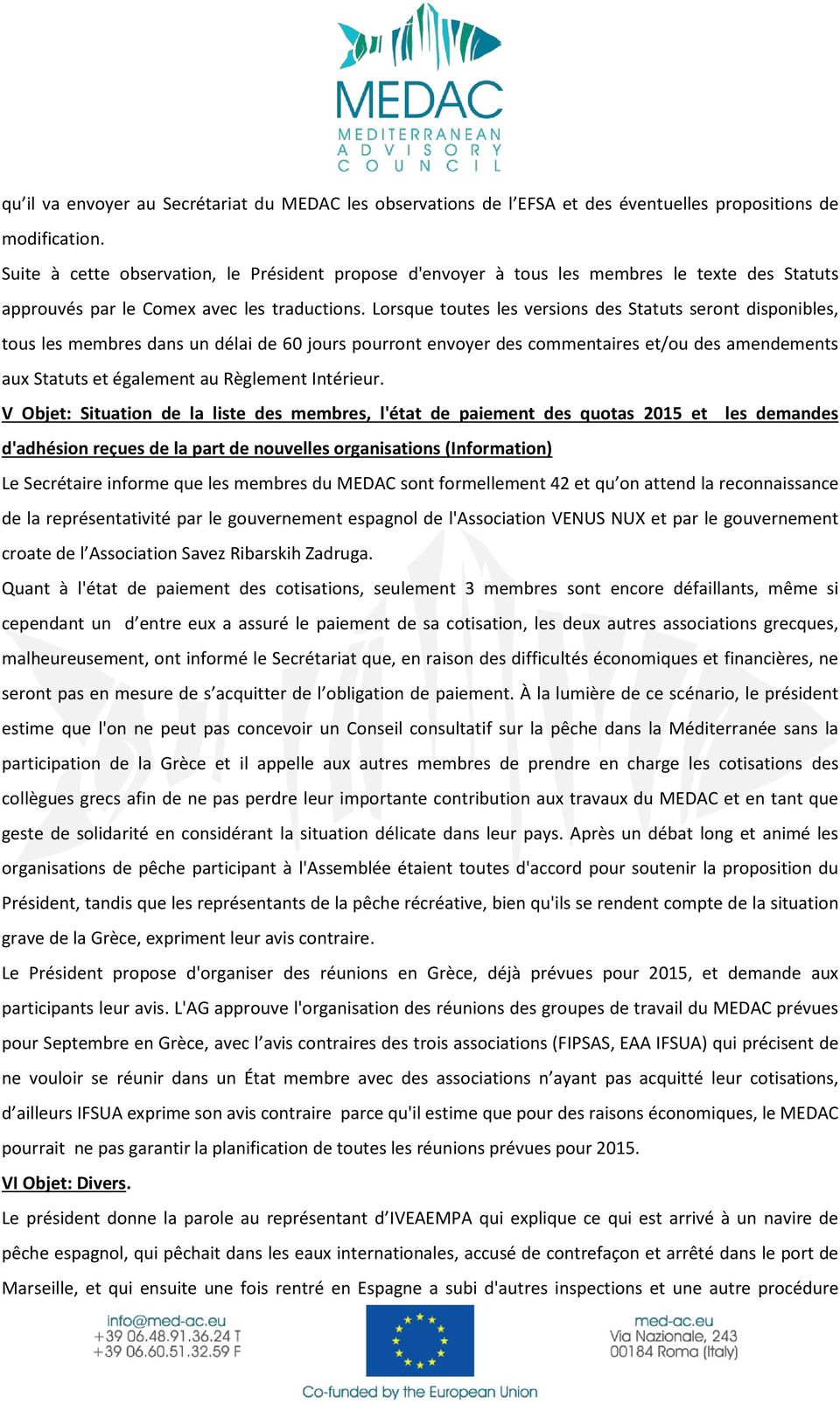 Lorsque toutes les versions des Statuts seront disponibles, tous les membres dans un délai de 60 jours pourront envoyer des commentaires et/ou des amendements aux Statuts et également au Règlement