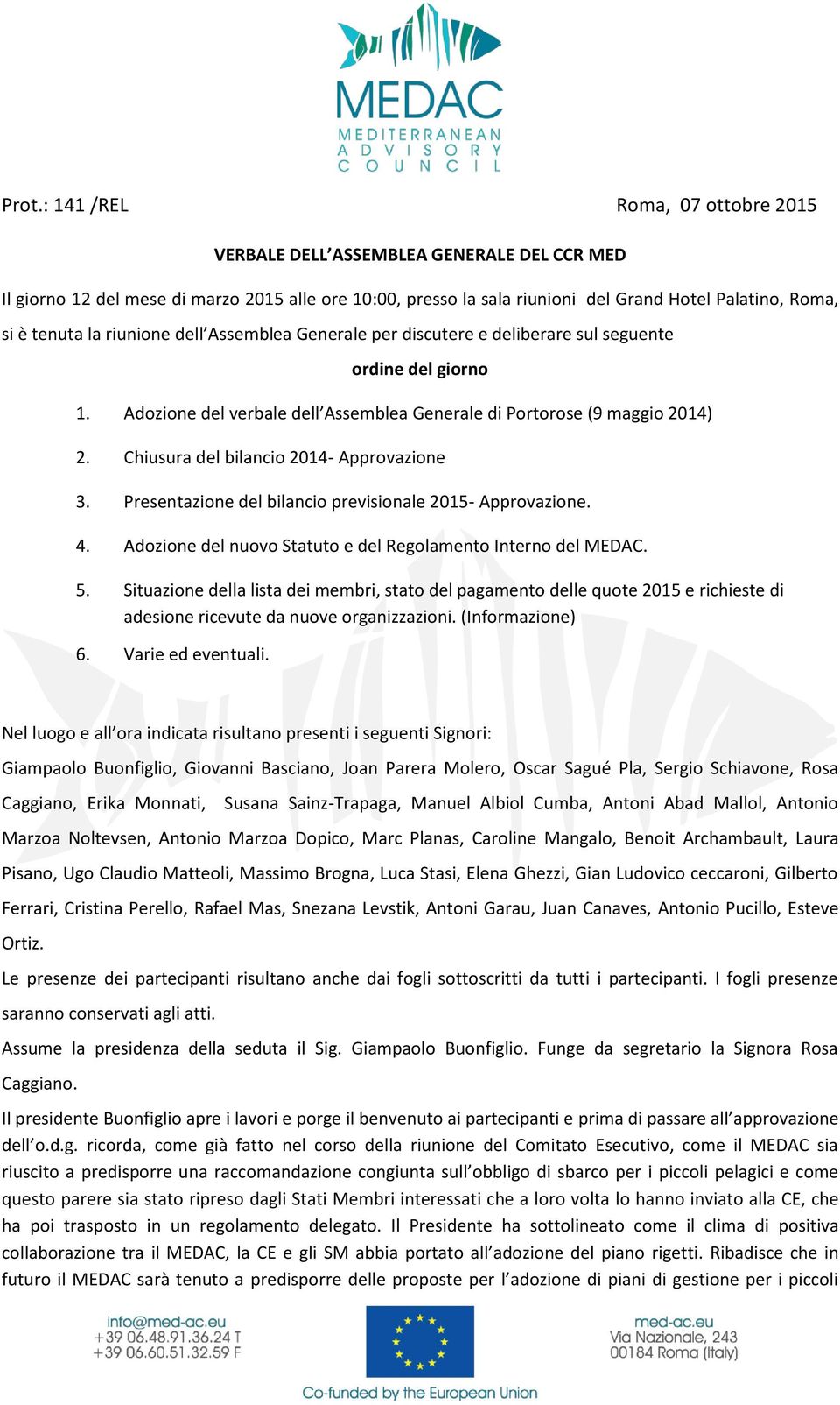 Chiusura del bilancio 2014- Approvazione 3. Presentazione del bilancio previsionale 2015- Approvazione. 4. Adozione del nuovo Statuto e del Regolamento Interno del MEDAC. 5.