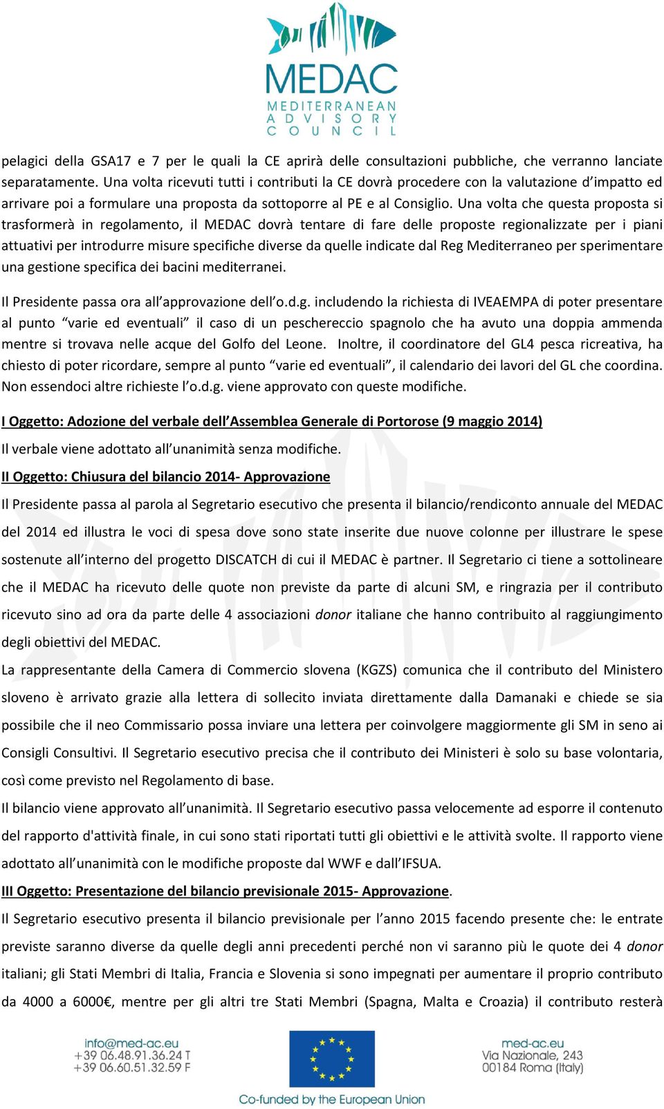 Una volta che questa proposta si trasformerà in regolamento, il MEDAC dovrà tentare di fare delle proposte regionalizzate per i piani attuativi per introdurre misure specifiche diverse da quelle