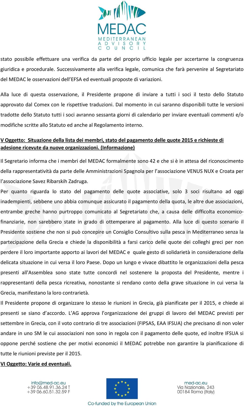 Alla luce di questa osservazione, il Presidente propone di inviare a tutti i soci il testo dello Statuto approvato dal Comex con le rispettive traduzioni.