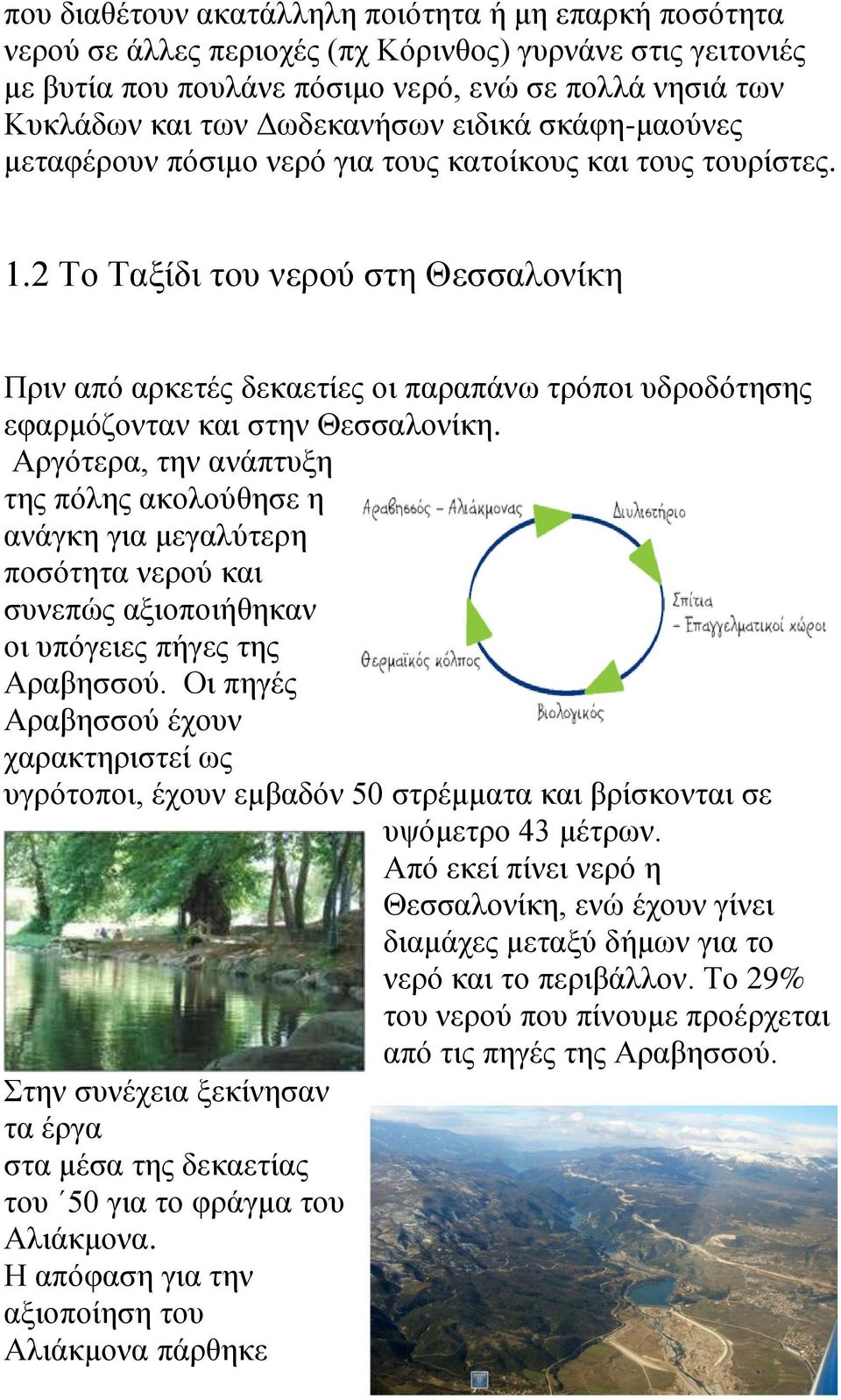 2 Το Ταξίδι του νερού στη Θεσσαλονίκη Πριν από αρκετές δεκαετίες οι παραπάνω τρόποι υδροδότησης εφαρμόζονταν και στην Θεσσαλονίκη.