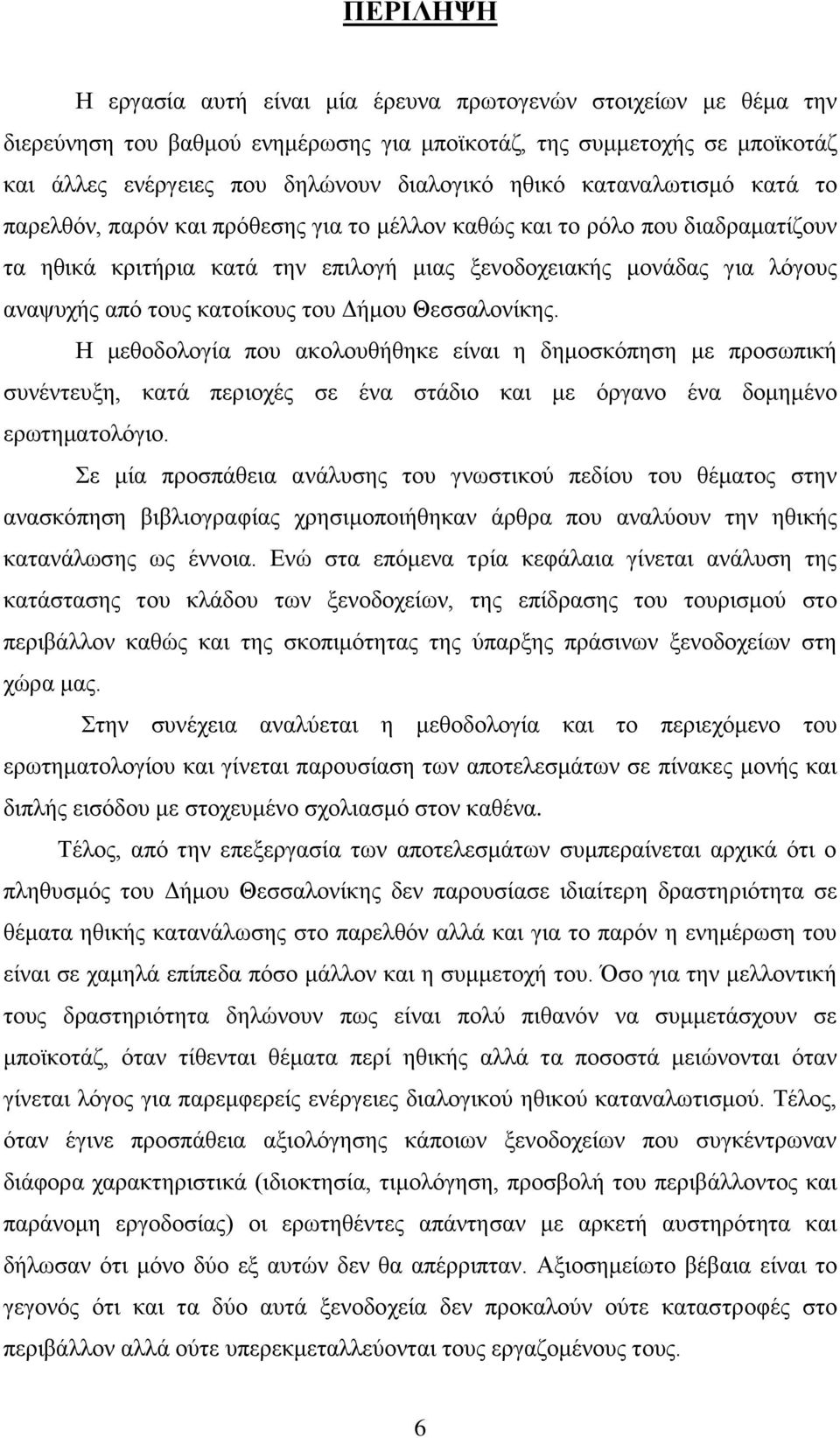 θαηνίθνπο ηνπ Γήκνπ Θεζζαινλίθεο. Ζ κεζνδνινγία πνπ αθνινπζήζεθε είλαη ε δεκνζθφπεζε κε πξνζσπηθή ζπλέληεπμε, θαηά πεξηνρέο ζε έλα ζηάδην θαη κε φξγαλν έλα δνκεκέλν εξσηεκαηνιφγην.