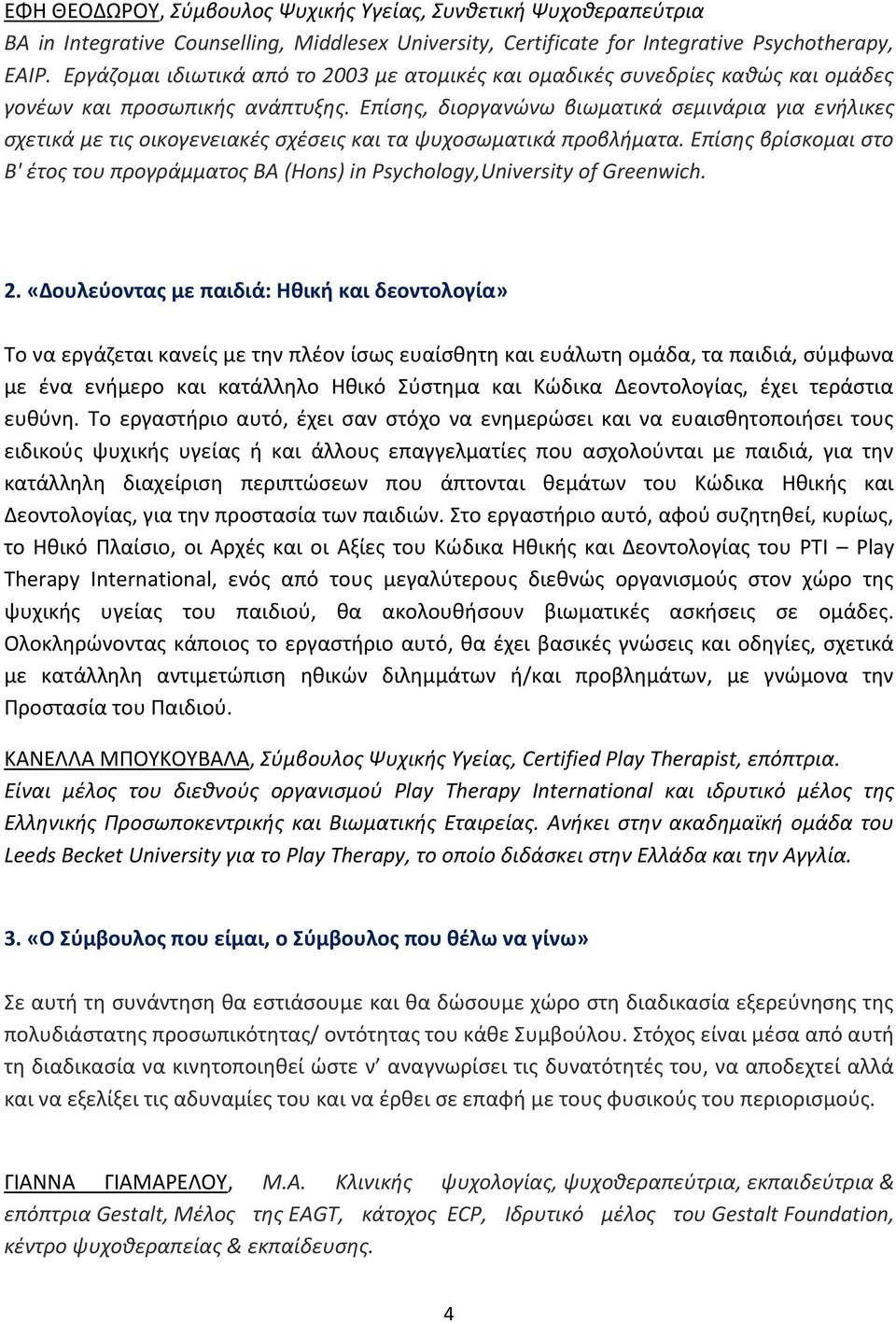 Επίσης, διοργανώνω βιωματικά σεμινάρια για ενήλικες σχετικά με τις οικογενειακές σχέσεις και τα ψυχοσωματικά προβλήματα.